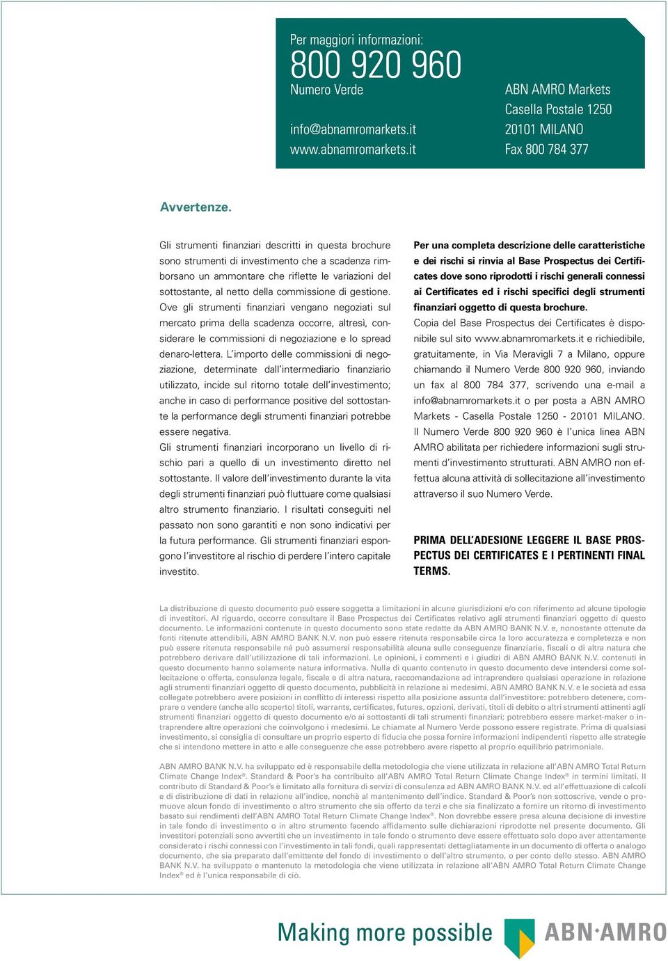 gestione. Ove gli strumenti finanziari vengano negoziati sul mercato prima della scadenza occorre, altresì, considerare le commissioni di negoziazione e lo spread denaro-lettera.