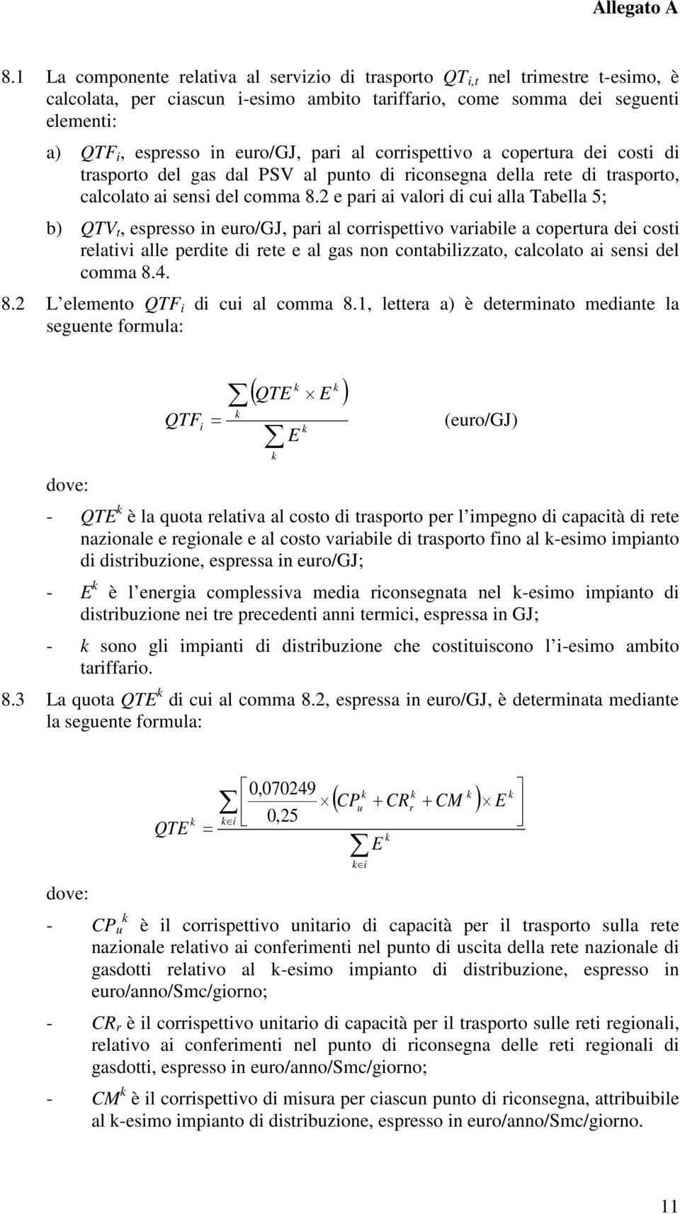 2 e pari ai valori di cui alla Tabella 5; b) QTV t, espresso in euro/gj, pari al corrispettivo variabile a copertura dei costi relativi alle perdite di rete e al gas non contabilizzato, calcolato ai