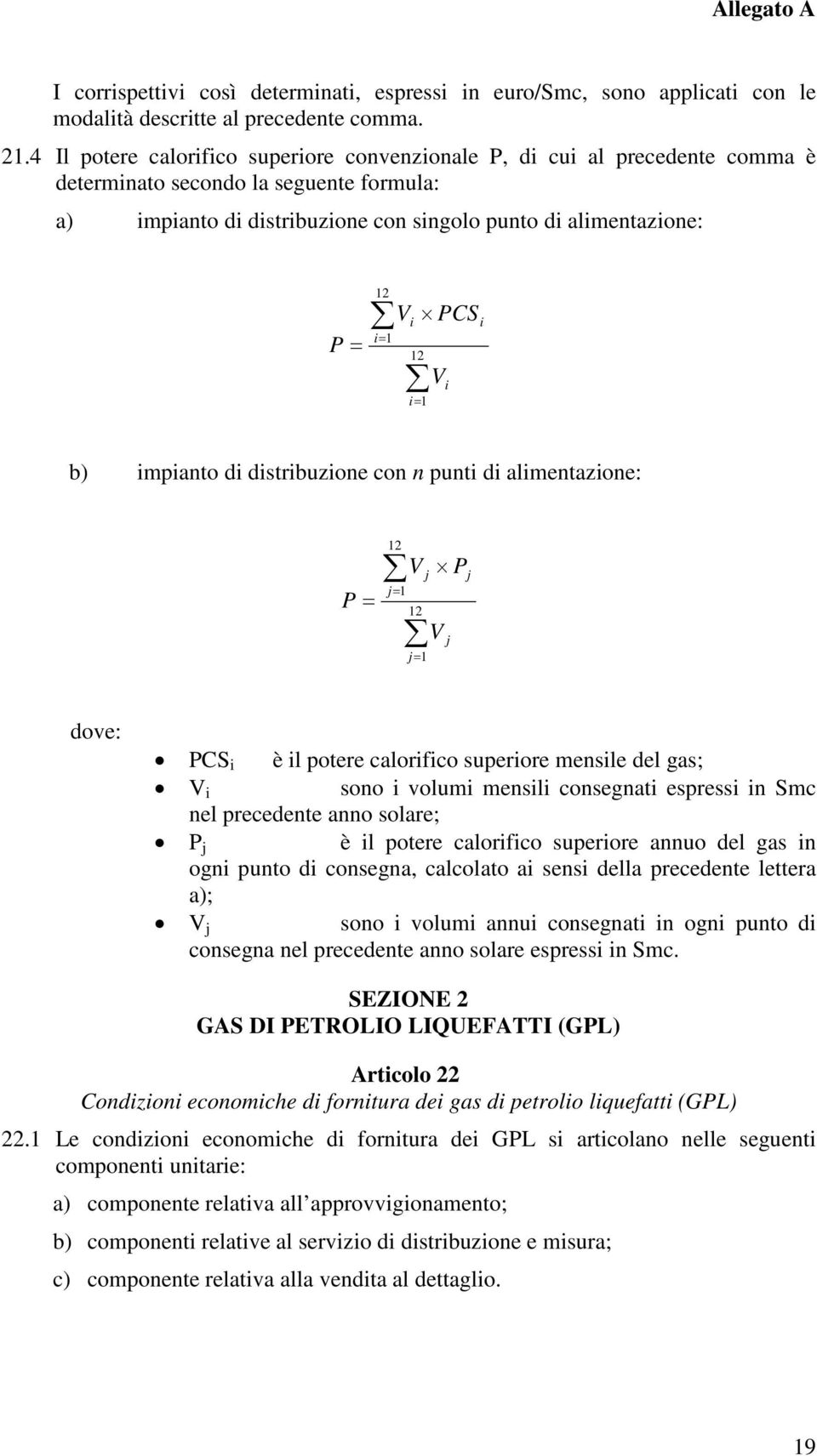 12 V PCS i= 1 V i i b) impianto di distribuzione con n punti di alimentazione: P 12 V j j= 1 = 12 j= 1 P V j j dove: PCS i è il potere calorifico superiore mensile del gas; V i sono i volumi mensili