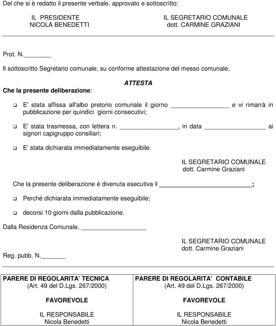 Il sottoscritto Segretario comunale, su conforme attestazione del messo comunale, Che la presente deliberazione: ATTESTA E' stata affissa all'albo pretorio comunale il giorno e vi rimarrà in