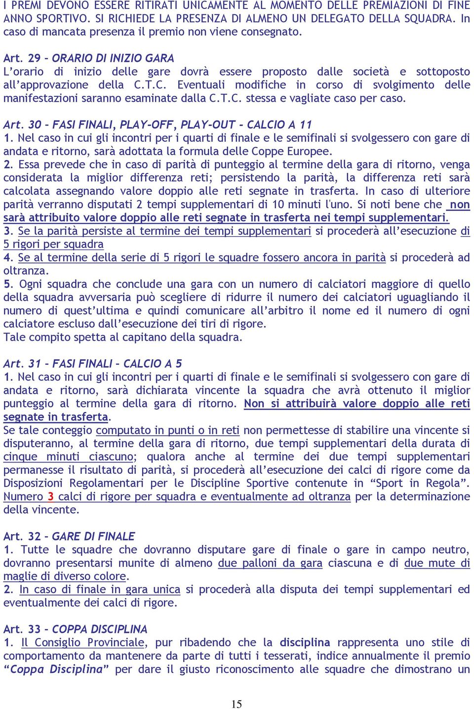 T.C. Eventuali modifiche in corso di svolgimento delle manifestazioni saranno esaminate dalla C.T.C. stessa e vagliate caso per caso. Art. 30 FASI FINALI, PLAY-OFF, PLAY-OUT - CALCIO A 11 1.