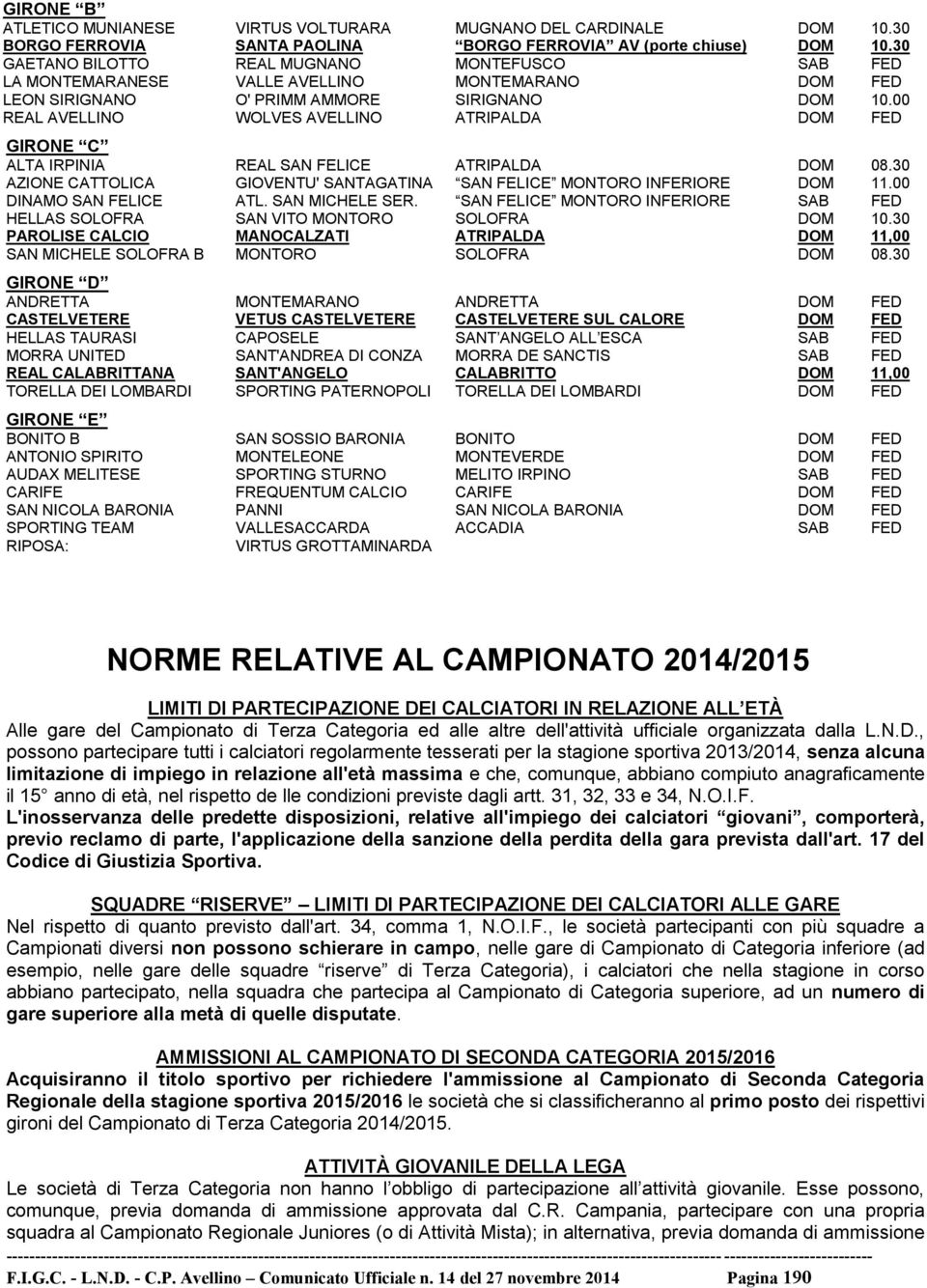 00 REAL AVELLINO WOLVES AVELLINO ATRIPALDA DOM FED GIRONE C ALTA IRPINIA REAL SAN FELICE ATRIPALDA DOM 08.30 AZIONE CATTOLICA GIOVENTU' SANTAGATINA SAN FELICE MONTORO INFERIORE DOM 11.