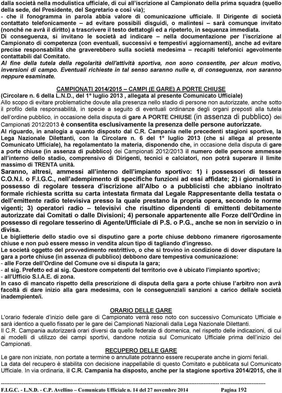 Il Dirigente di società contattato telefonicamente ad evitare possibili disguidi, o malintesi sarà comunque invitato (nonché ne avrà il diritto) a trascrivere il testo dettatogli ed a ripeterlo, in