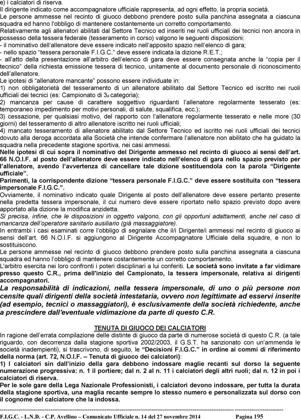 Relativamente agli allenatori abilitati dal Settore Tecnico ed inseriti nei ruoli ufficiali dei tecnici non ancora in possesso della tessera federale (tesseramento in corso) valgono le seguenti