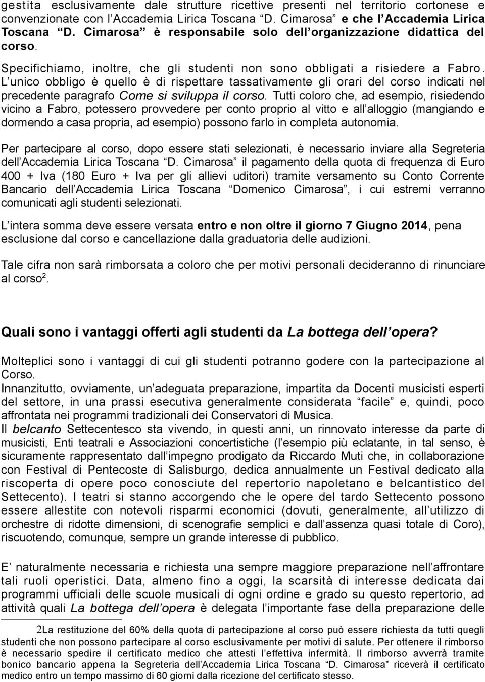 L unico obbligo è quello è di rispettare tassativamente gli orari del corso indicati nel precedente paragrafo Come si sviluppa il corso.