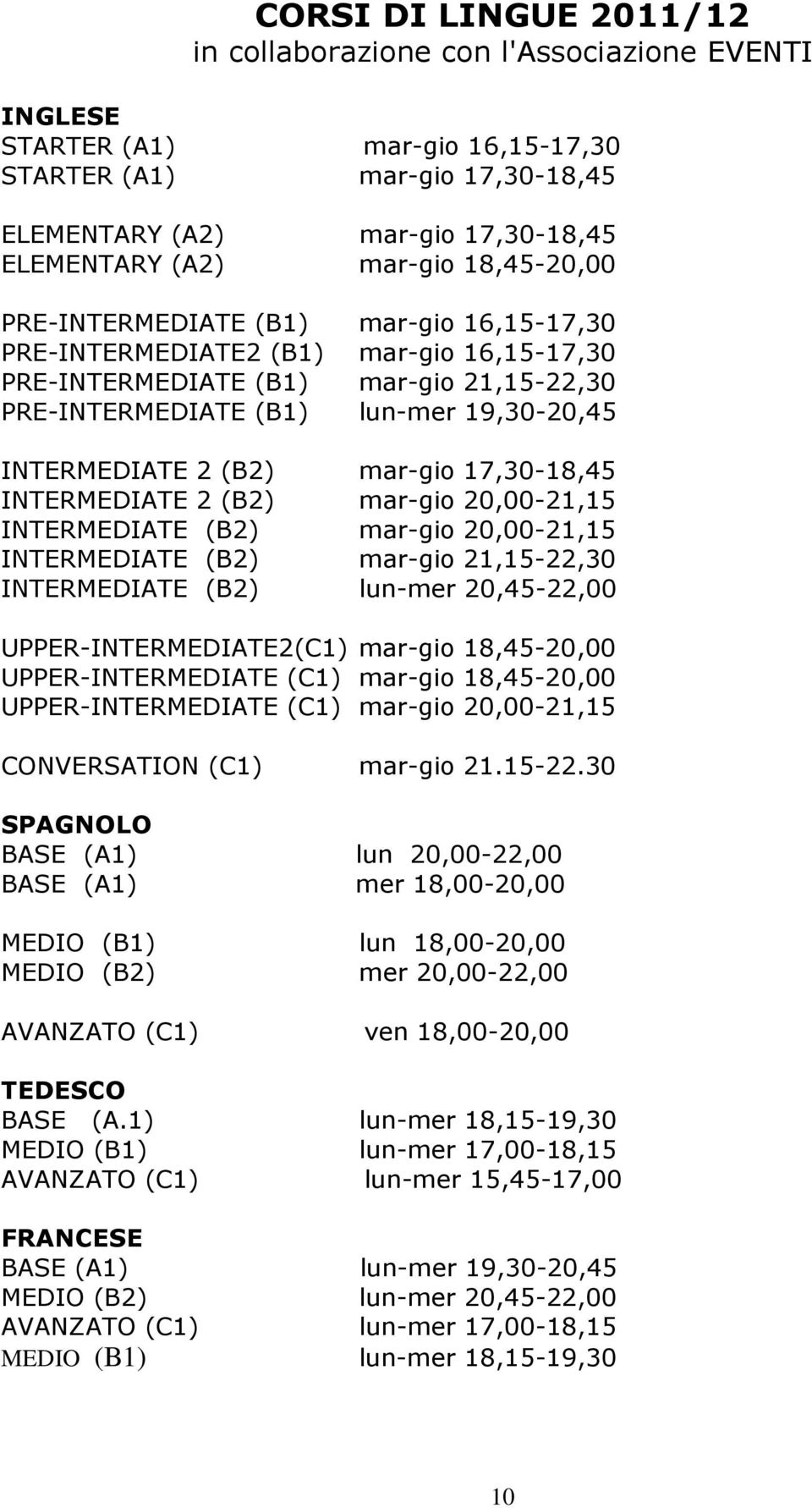 INTERMEDIATE 2 (B2) mar-gio 17,30-18,45 INTERMEDIATE 2 (B2) mar-gio 20,00-21,15 INTERMEDIATE (B2) mar-gio 20,00-21,15 INTERMEDIATE (B2) mar-gio 21,15-22,30 INTERMEDIATE (B2) lun-mer 20,45-22,00