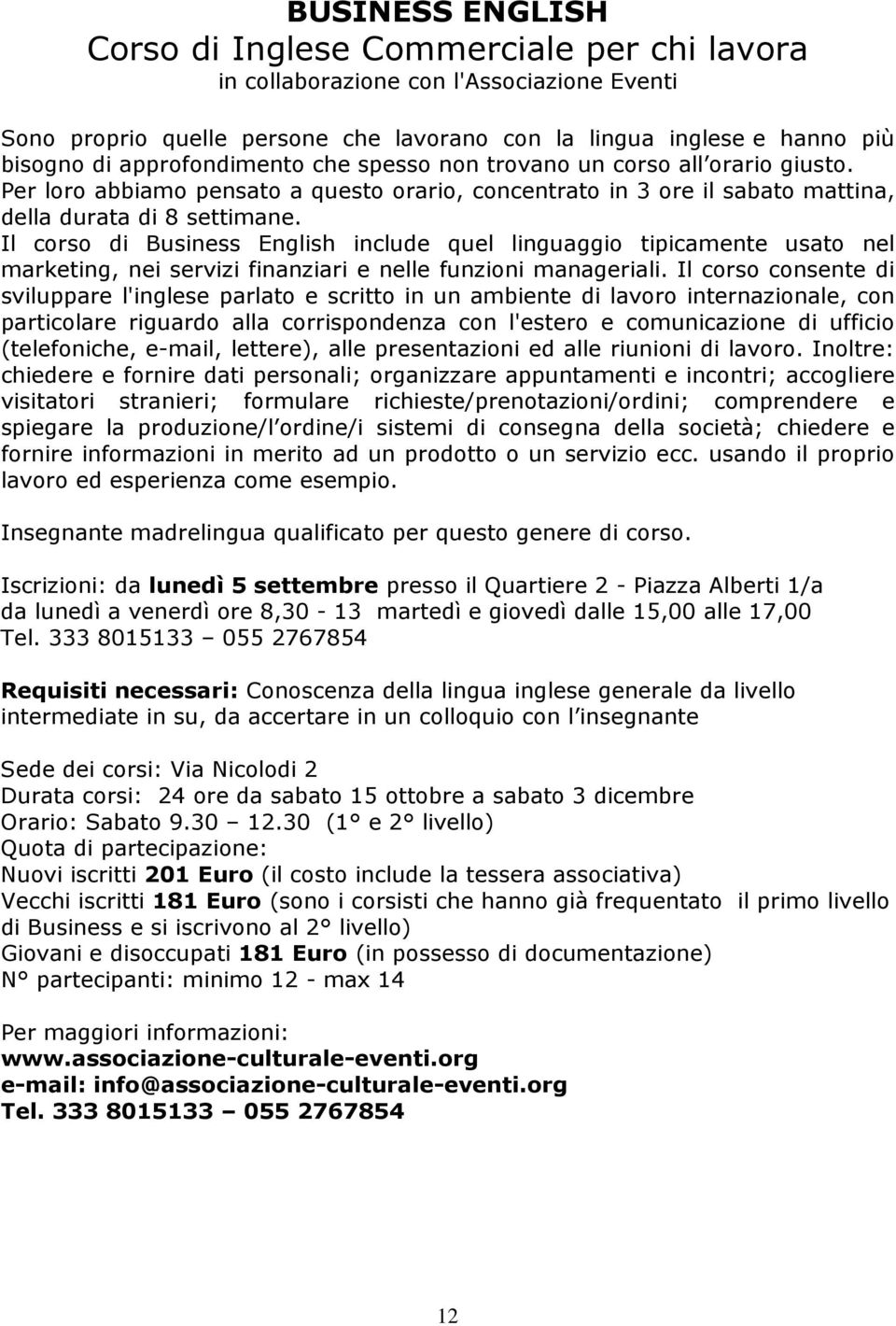 Il corso di Business English include quel linguaggio tipicamente usato nel marketing, nei servizi finanziari e nelle funzioni manageriali.