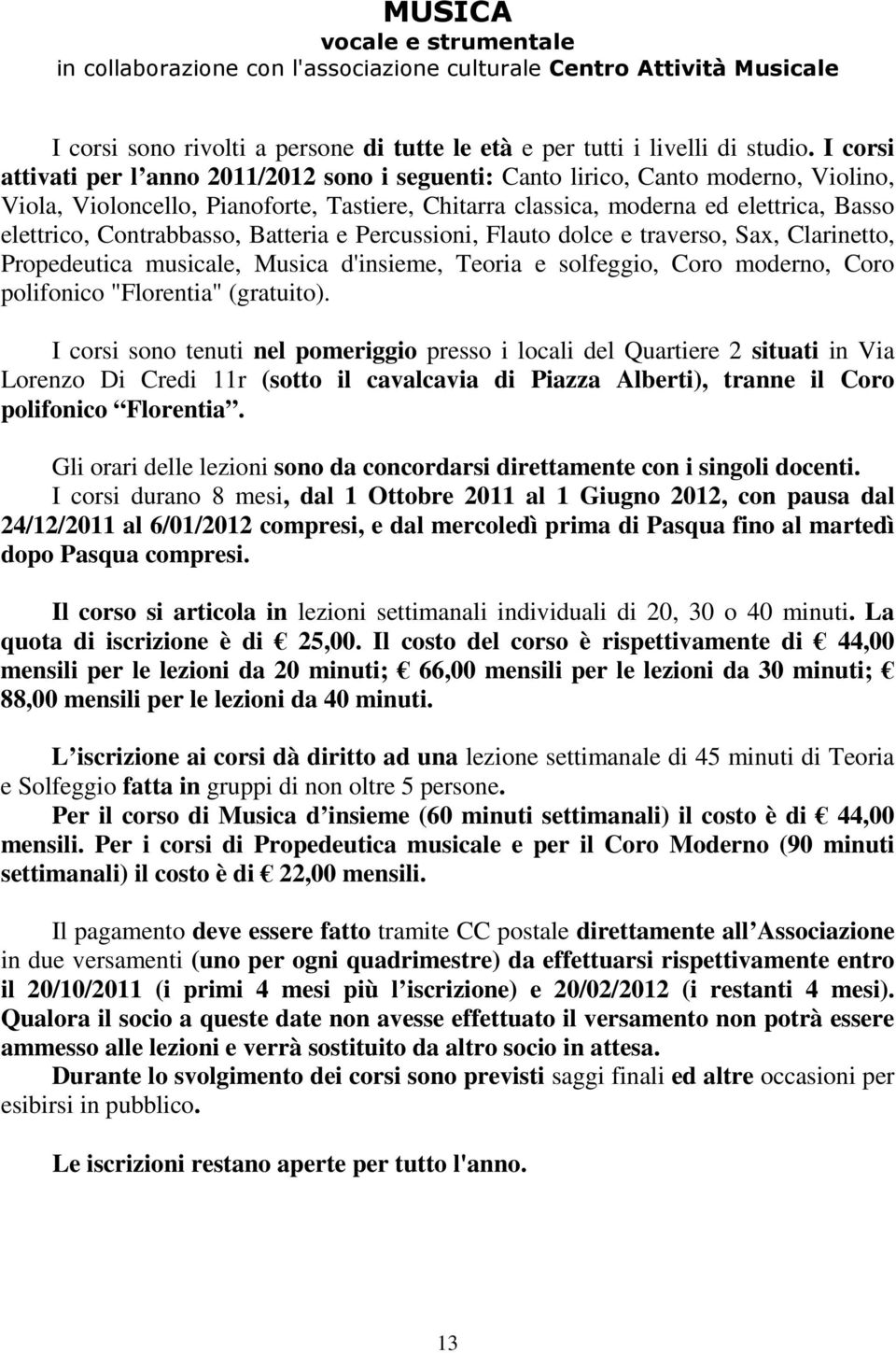 Contrabbasso, Batteria e Percussioni, Flauto dolce e traverso, Sax, Clarinetto, Propedeutica musicale, Musica d'insieme, Teoria e solfeggio, Coro moderno, Coro polifonico "Florentia" (gratuito).