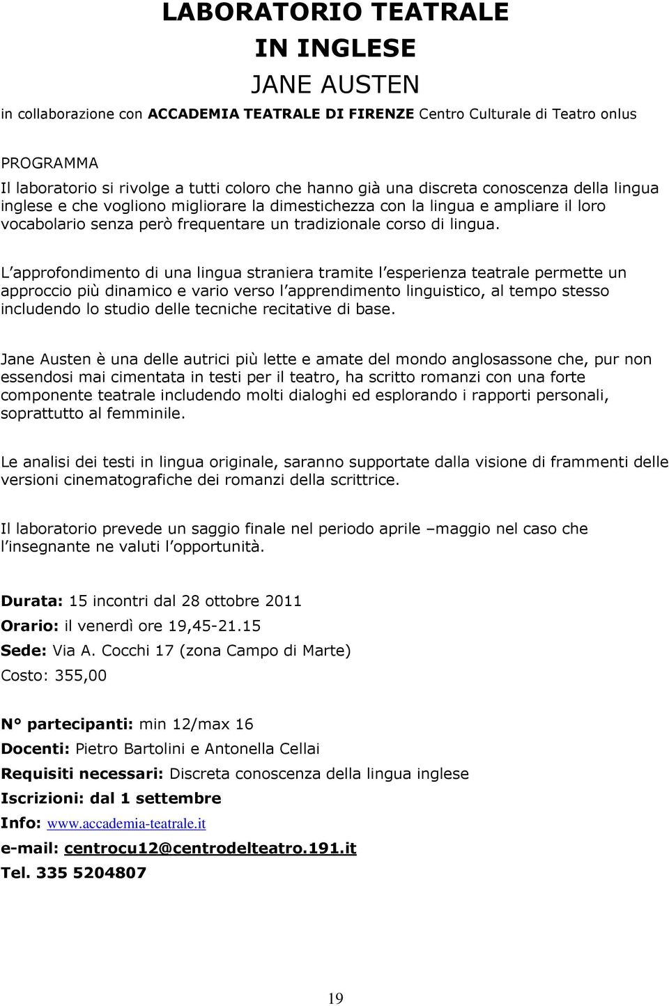 L approfondimento di una lingua straniera tramite l esperienza teatrale permette un approccio più dinamico e vario verso l apprendimento linguistico, al tempo stesso includendo lo studio delle