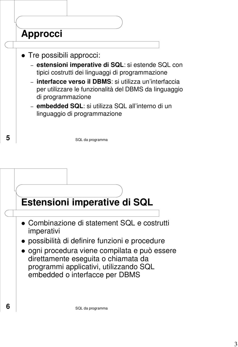 linguaggio di programmazione 5 Estensioni imperative di SQL Combinazione di statement SQL e costrutti imperativi possibilità di definire funzioni e