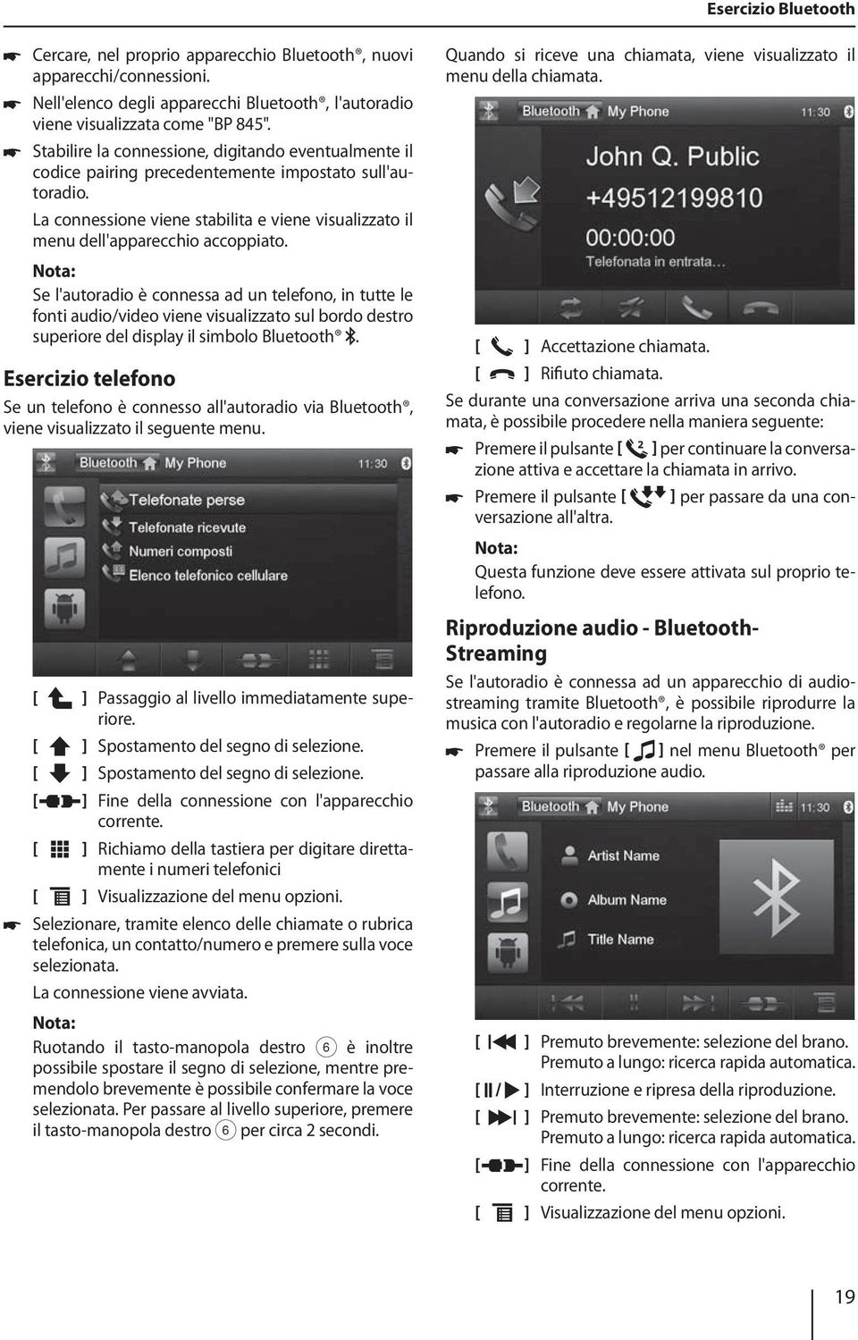 Se l'autoradio è connessa ad un telefono, in tutte le fonti audio/video viene visualizzato sul bordo destro superiore del display il simbolo Bluetooth.