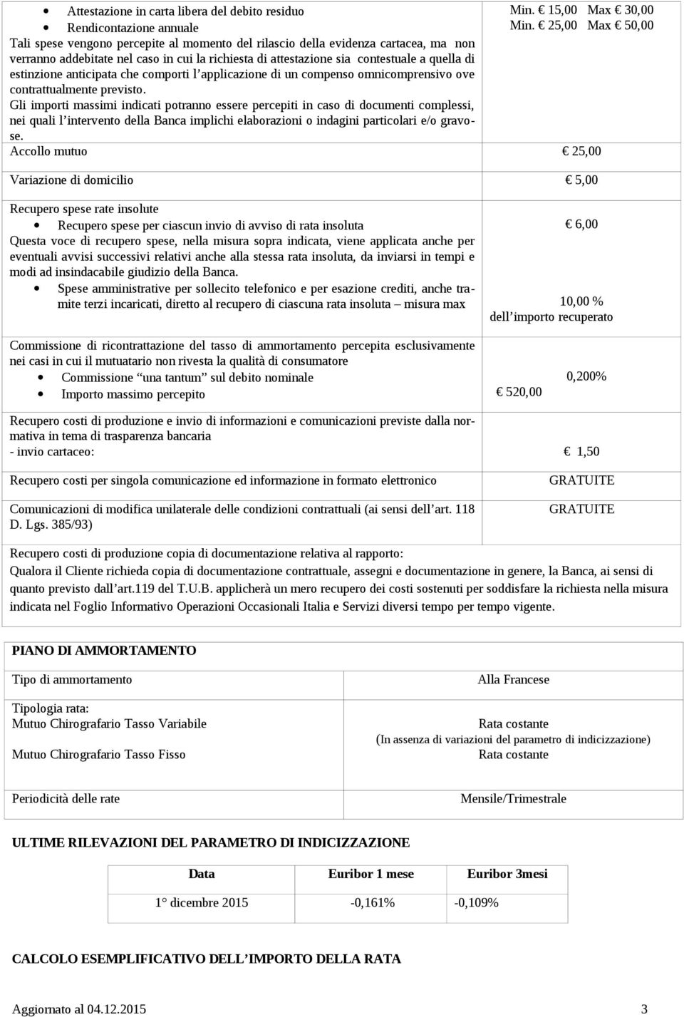 Gli importi massimi indicati potranno essere percepiti in caso di documenti complessi, nei quali l intervento della Banca implichi elaborazioni o indagini particolari e/o gravose. Min.