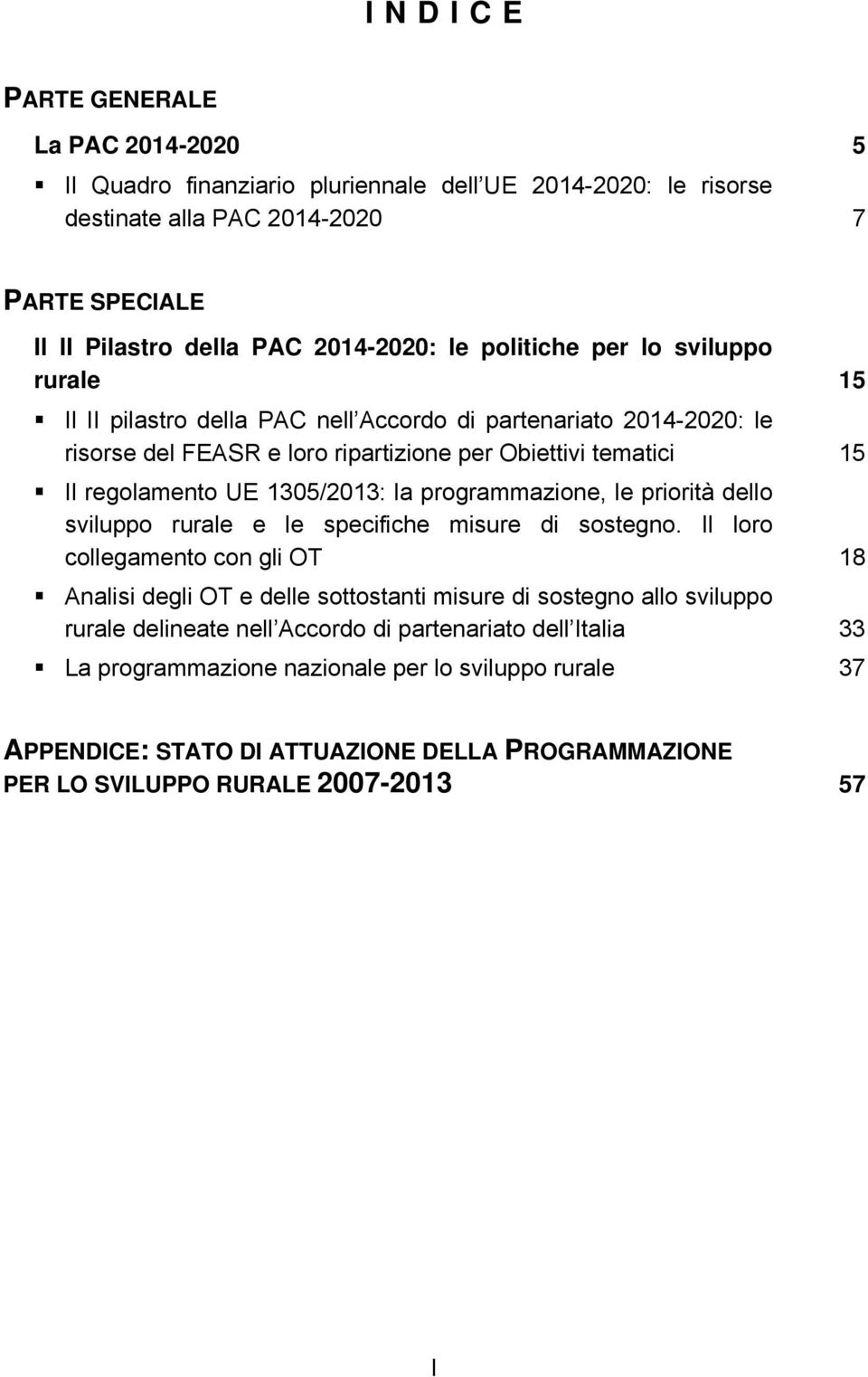 la programmazione, le priorità dello sviluppo rurale e le specifiche misure di sostegno.