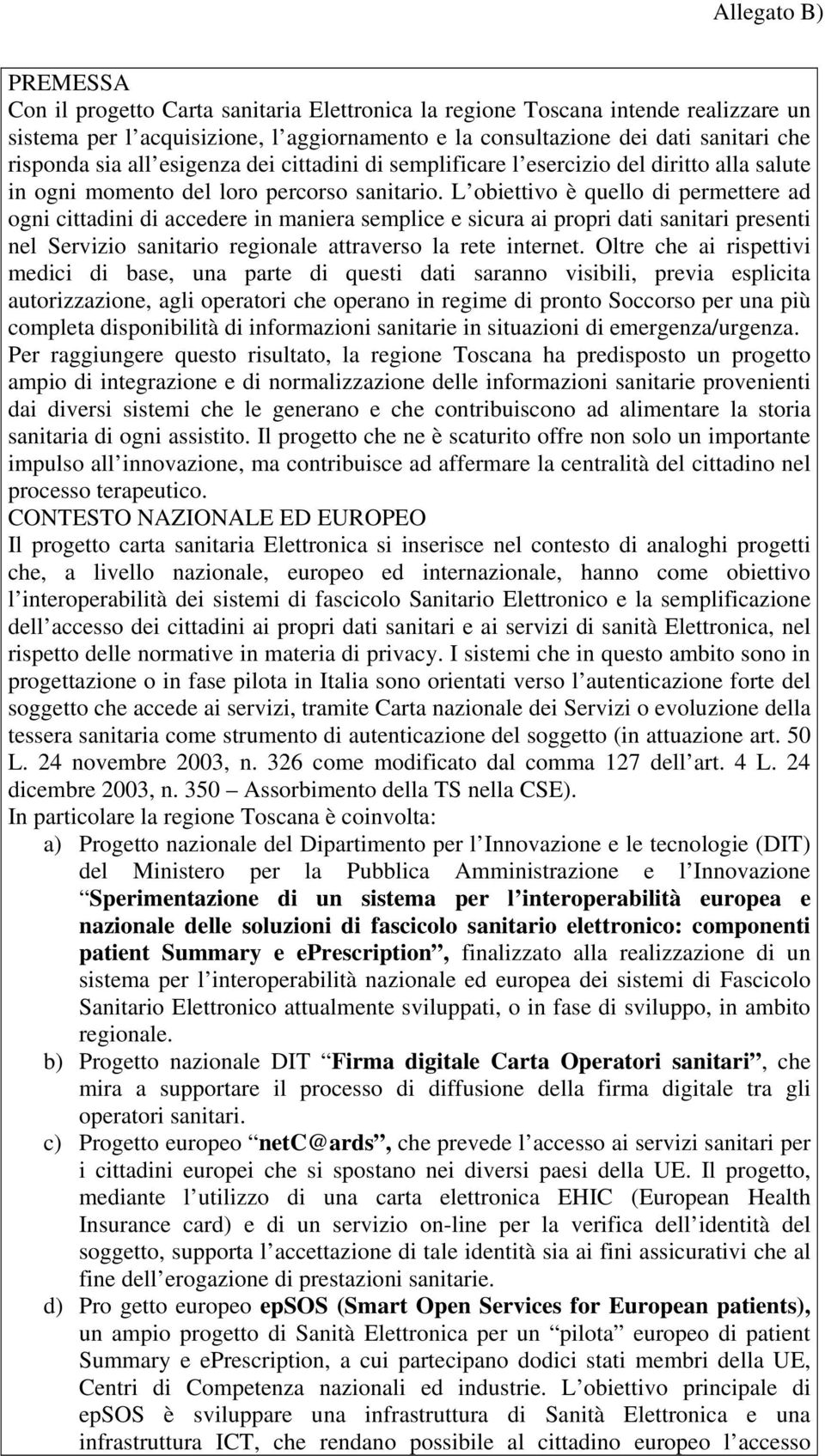 L obiettivo è quello di permettere ad ogni cittadini di accedere in maniera semplice e sicura ai propri dati sanitari presenti nel Servizio sanitario regionale attraverso la rete internet.