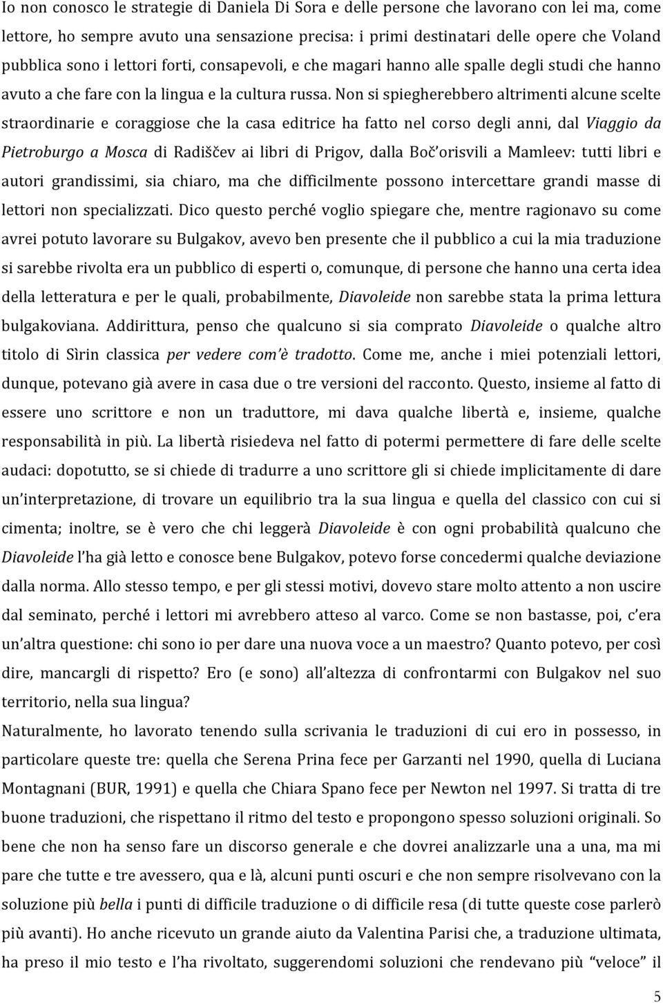 Non si spiegherebbero altrimenti alcune scelte straordinarie e coraggiose che la casa editrice ha fatto nel corso degli anni, dal Viaggio da Pietroburgo a Mosca di Radiščev ai libri di Prigov, dalla