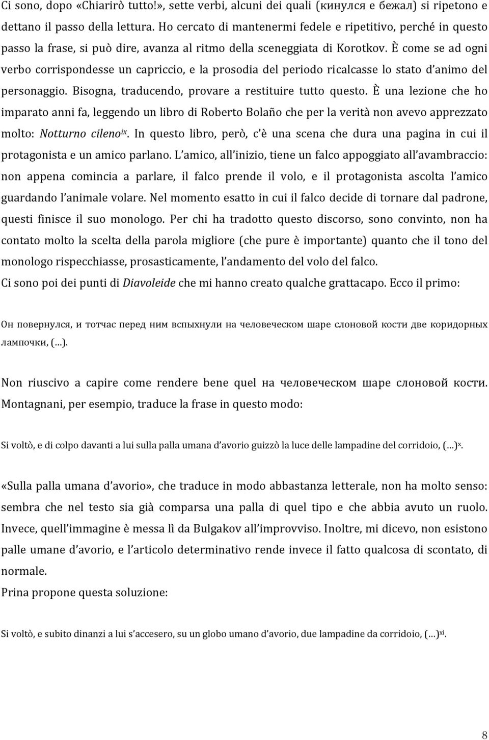 È come se ad ogni verbo corrispondesse un capriccio, e la prosodia del periodo ricalcasse lo stato d animo del personaggio. Bisogna, traducendo, provare a restituire tutto questo.