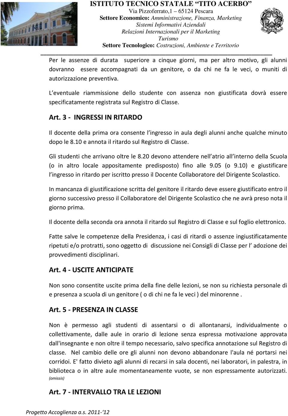 3 - INGRESSI IN RITARDO Il docente della prima ora consente l ingresso in aula degli alunni anche qualche minuto dopo le 8.10 e annota il ritardo sul Registro di Classe.