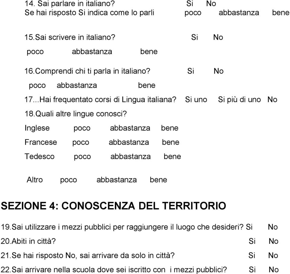 Inglese poco abbastanza bene Francese poco abbastanza bene Tedesco poco abbastanza bene Altro poco abbastanza bene SEZIONE 4: CONOSCENZA DEL TERRITORIO 19.