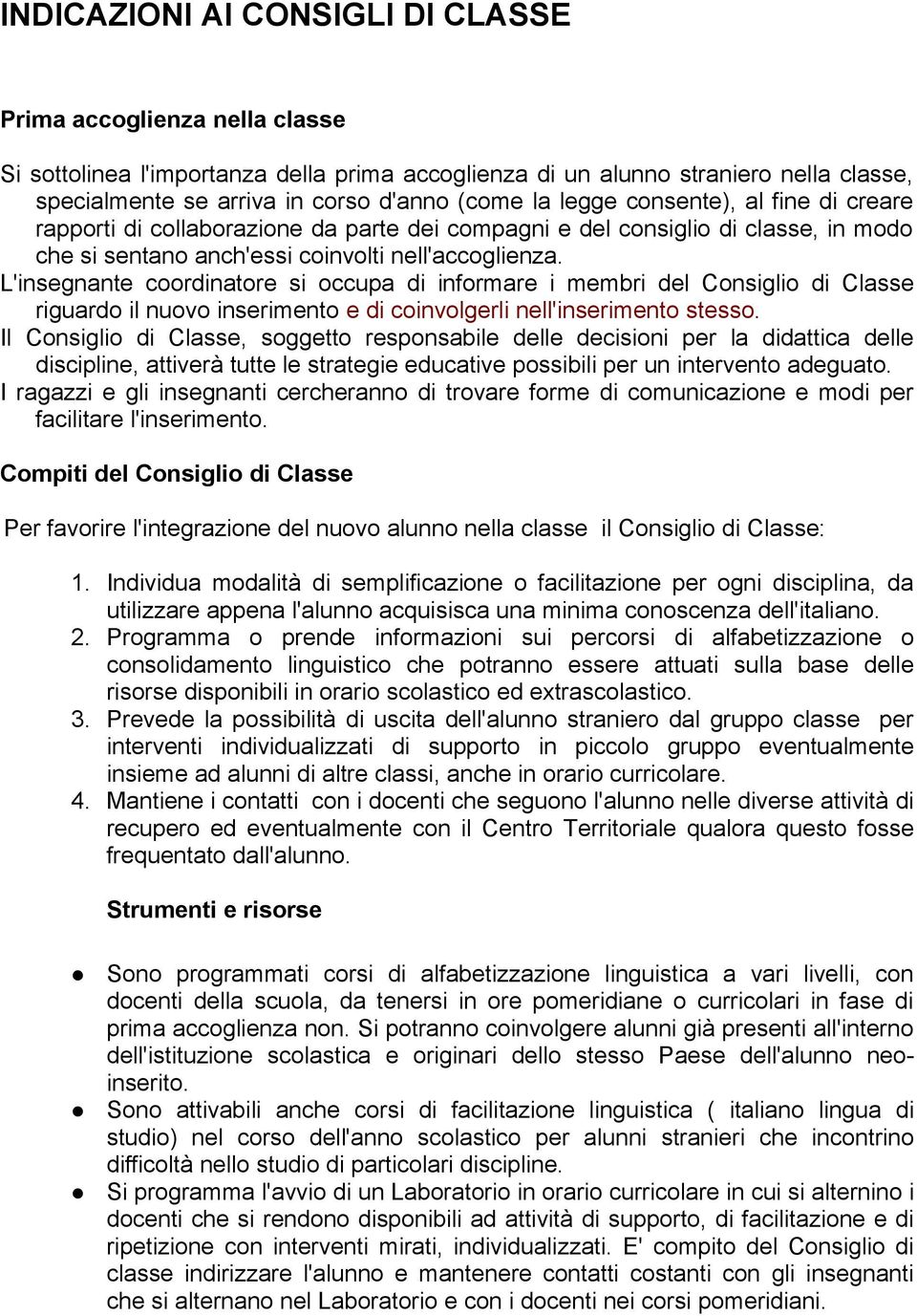 L'insegnante coordinatore si occupa di informare i membri del Consiglio di Classe riguardo il nuovo inserimento e di coinvolgerli nell'inserimento stesso.