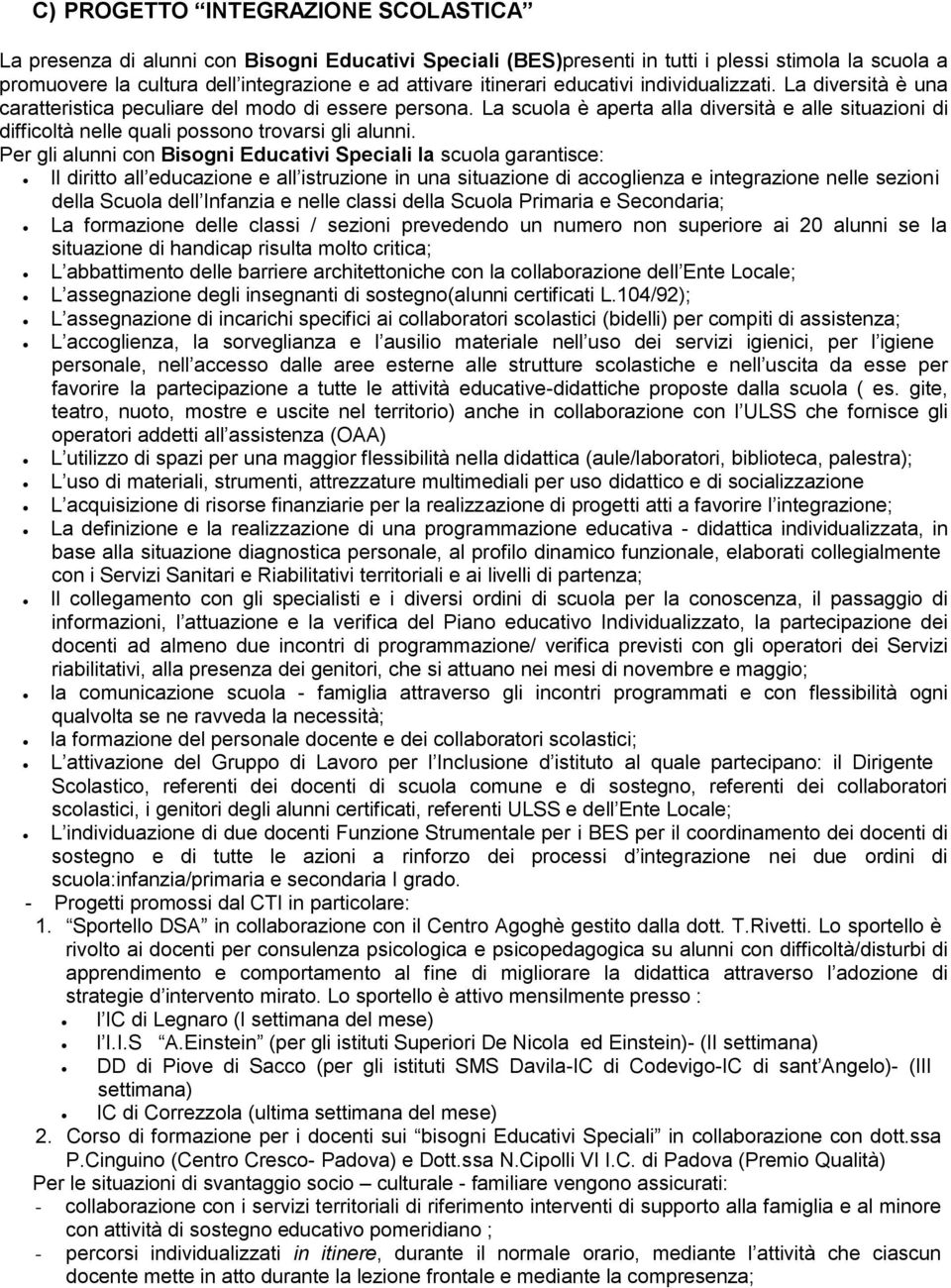 La scuola è aperta alla diversità e alle situazioni di difficoltà nelle quali possono trovarsi gli alunni.