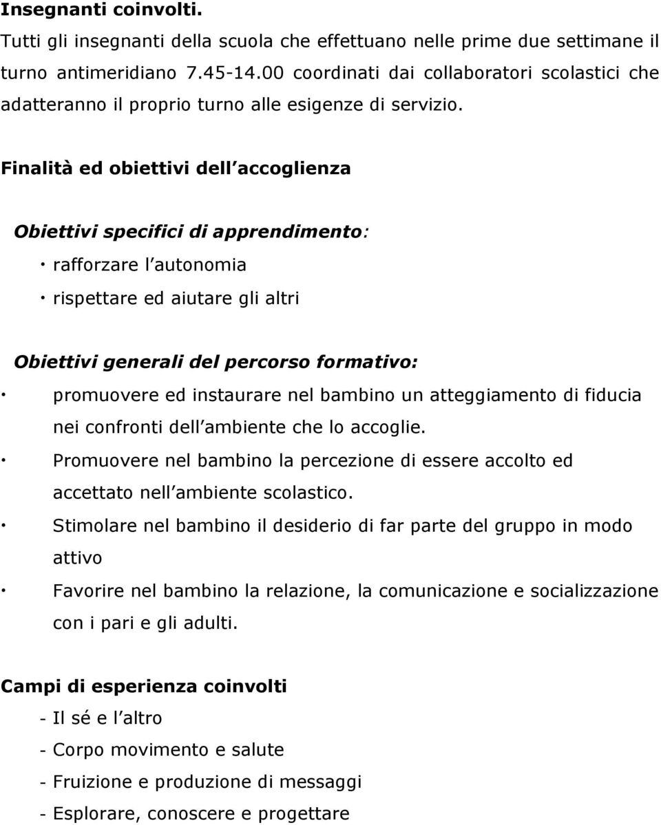 Finalità ed obiettivi dell accoglienza Obiettivi specifici di apprendimento: rafforzare l autonomia rispettare ed aiutare gli altri Obiettivi generali del percorso formativo: promuovere ed instaurare