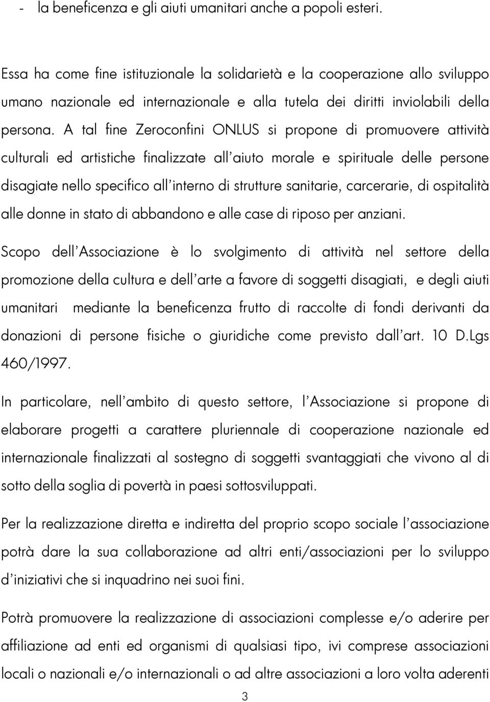 A tal fine Zeroconfini ONLUS si propone di promuovere attività culturali ed artistiche finalizzate all aiuto morale e spirituale delle persone disagiate nello specifico all interno di strutture