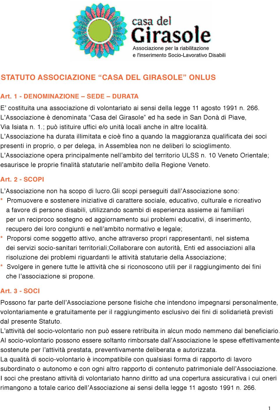 L Associazione ha durata illimitata e cioè fino a quando la maggioranza qualificata dei soci presenti in proprio, o per delega, in Assemblea non ne deliberi lo scioglimento.