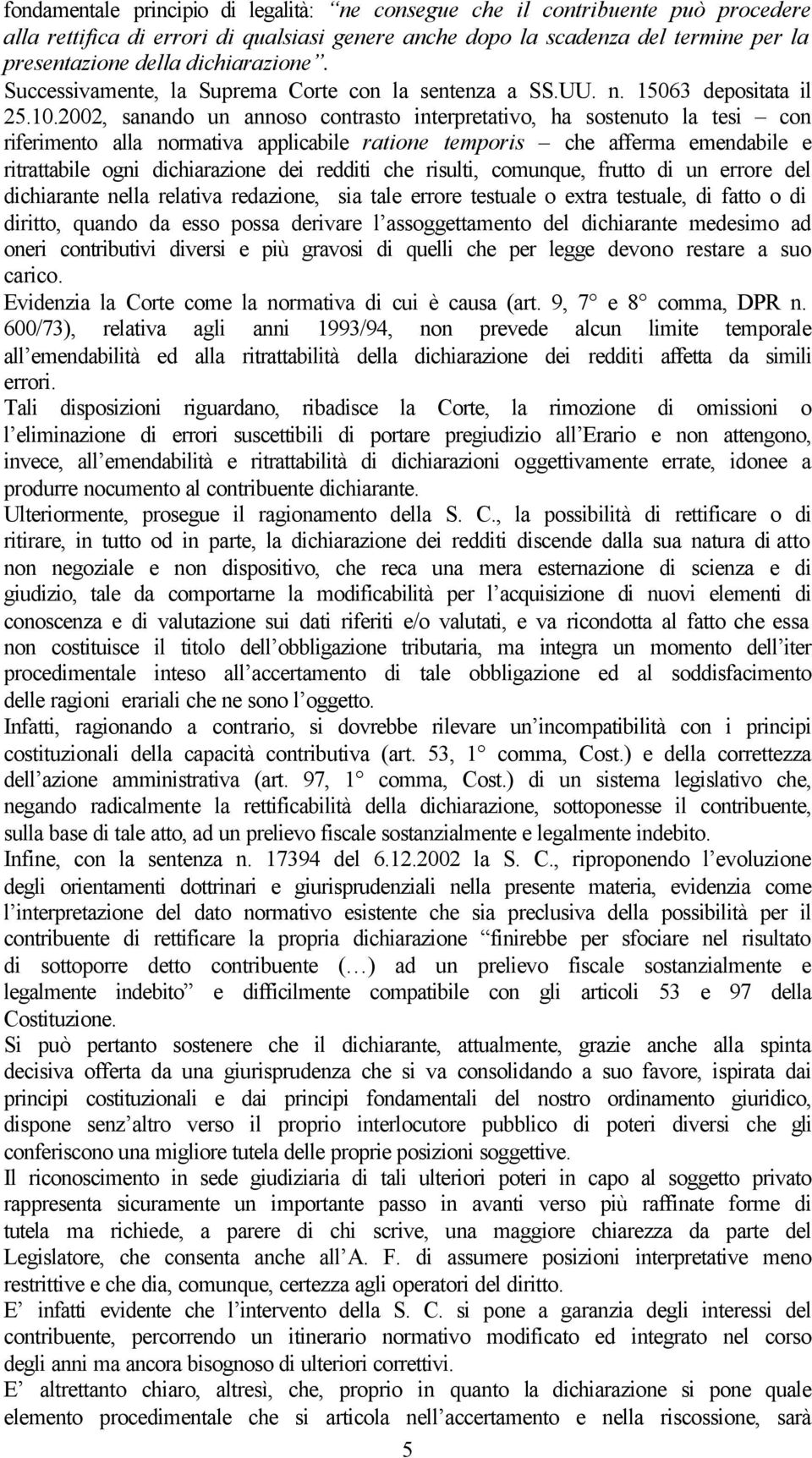 2002, sanando un annoso contrasto interpretativo, ha sostenuto la tesi con riferimento alla normativa applicabile ratione temporis che afferma emendabile e ritrattabile ogni dichiarazione dei redditi