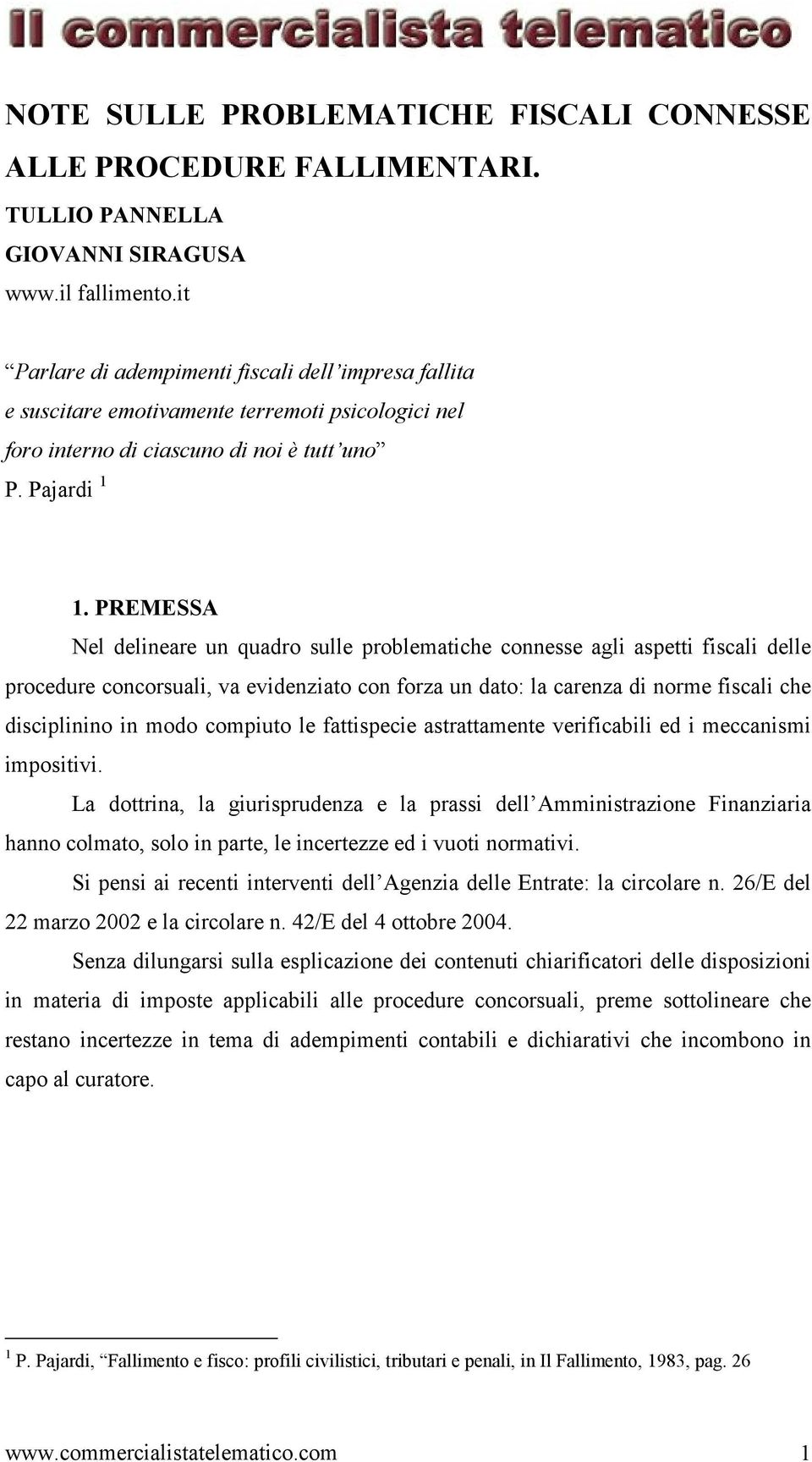 PREMESSA Nel delineare un quadro sulle problematiche connesse agli aspetti fiscali delle procedure concorsuali, va evidenziato con forza un dato: la carenza di norme fiscali che disciplinino in modo