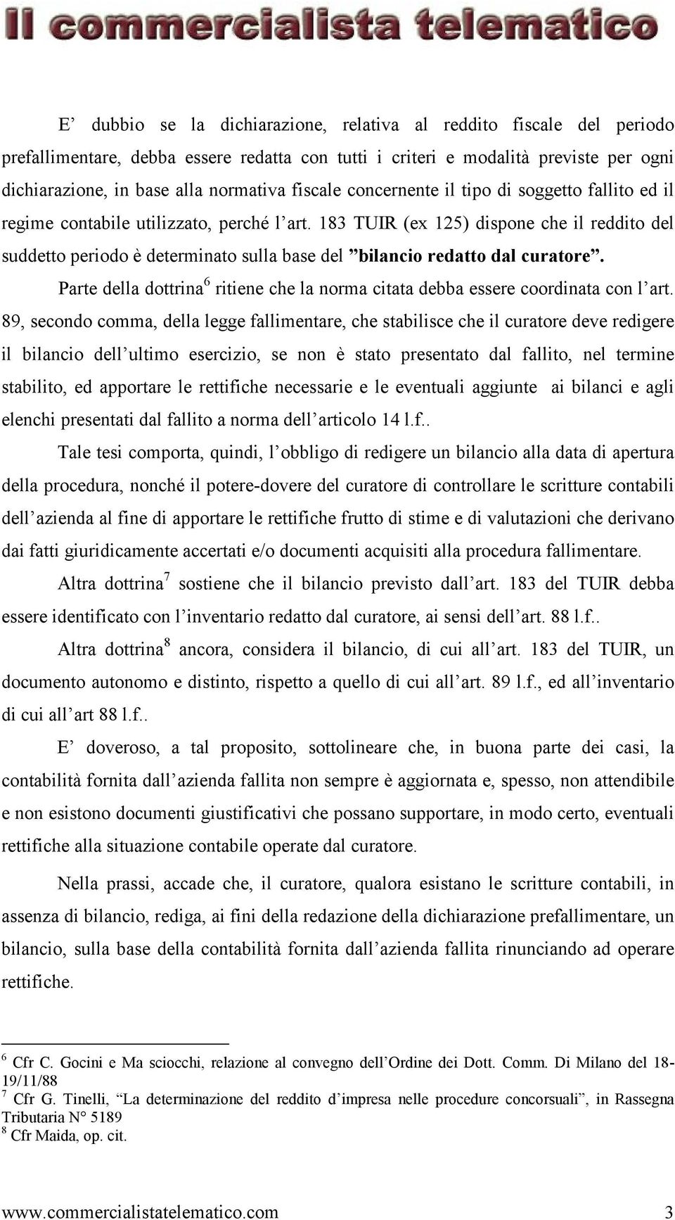 183 TUIR (ex 125) dispone che il reddito del suddetto periodo è determinato sulla base del bilancio redatto dal curatore.