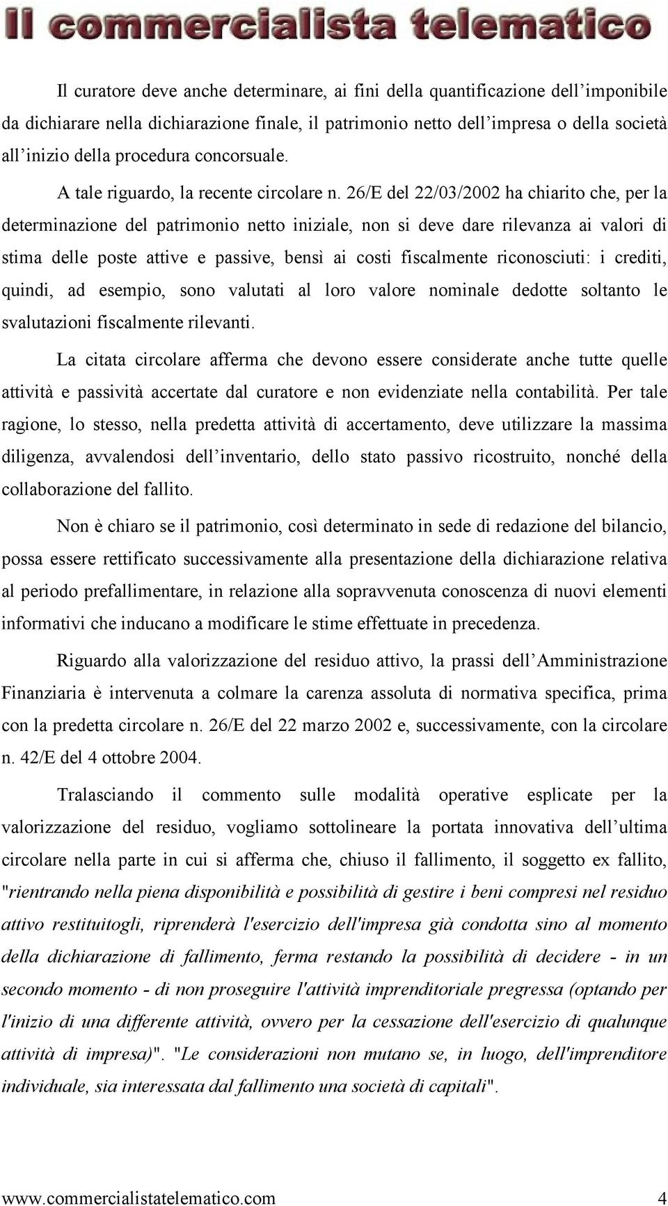 26/E del 22/03/2002 ha chiarito che, per la determinazione del patrimonio netto iniziale, non si deve dare rilevanza ai valori di stima delle poste attive e passive, bensì ai costi fiscalmente