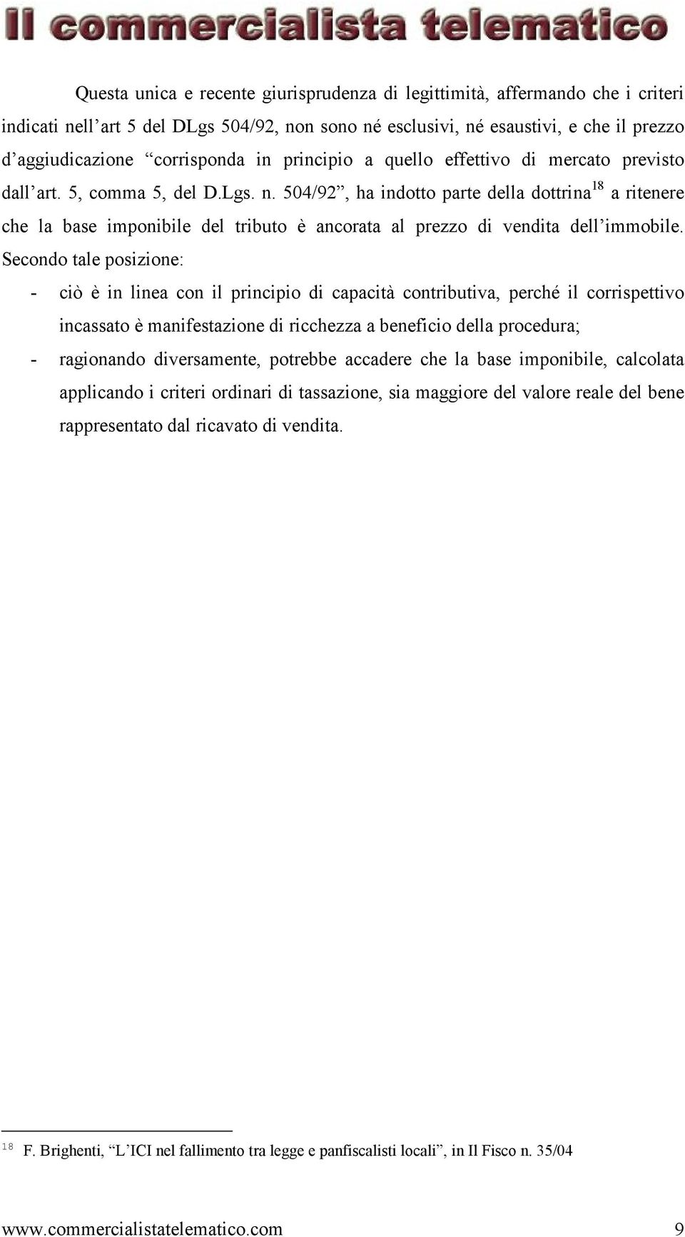 504/92, ha indotto parte della dottrina 18 a ritenere che la base imponibile del tributo è ancorata al prezzo di vendita dell immobile.