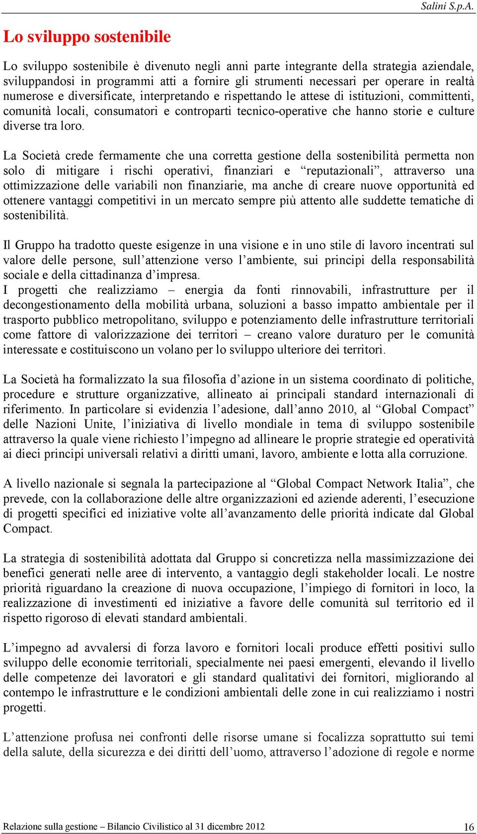 loro. La Società crede fermamente che una corretta gestione della sostenibilità permetta non solo di mitigare i rischi operativi, finanziari e reputazionali, attraverso una ottimizzazione delle