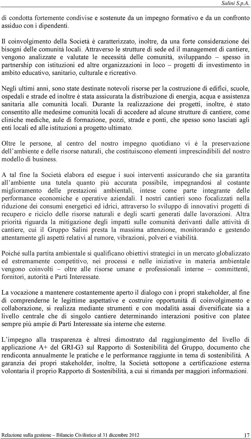 Attraverso le strutture di sede ed il management di cantiere, vengono analizzate e valutate le necessità delle comunità, sviluppando spesso in partnership con istituzioni ed altre organizzazioni in