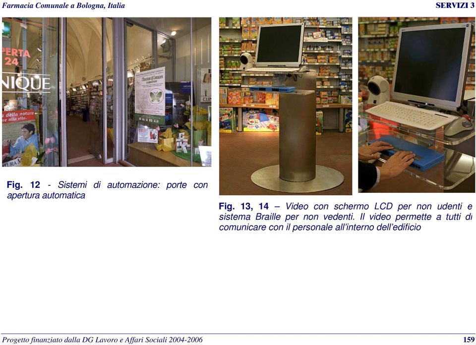 13, 14 Video con schermo LCD per non udenti e sistema Braille per non vedenti.