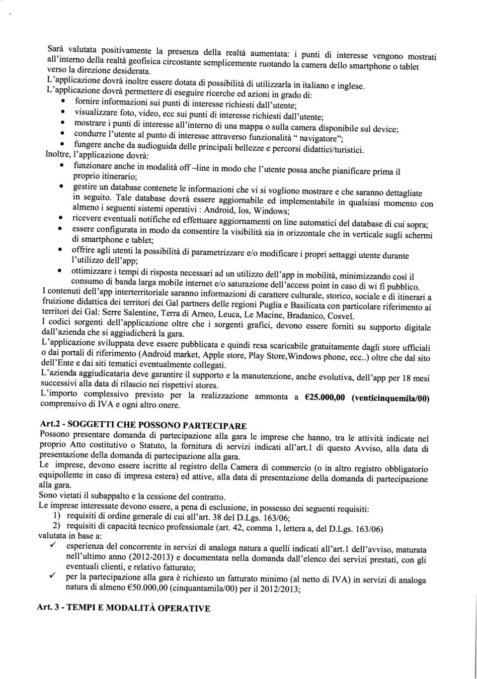 L applicazione sviluppata deve essere pubblicata e quindi resa scaricabile gratuitamente dagli store ufficiali L azienda aggiudicataria deve garantire il supporto e la manutenzione, anche evolutiva,