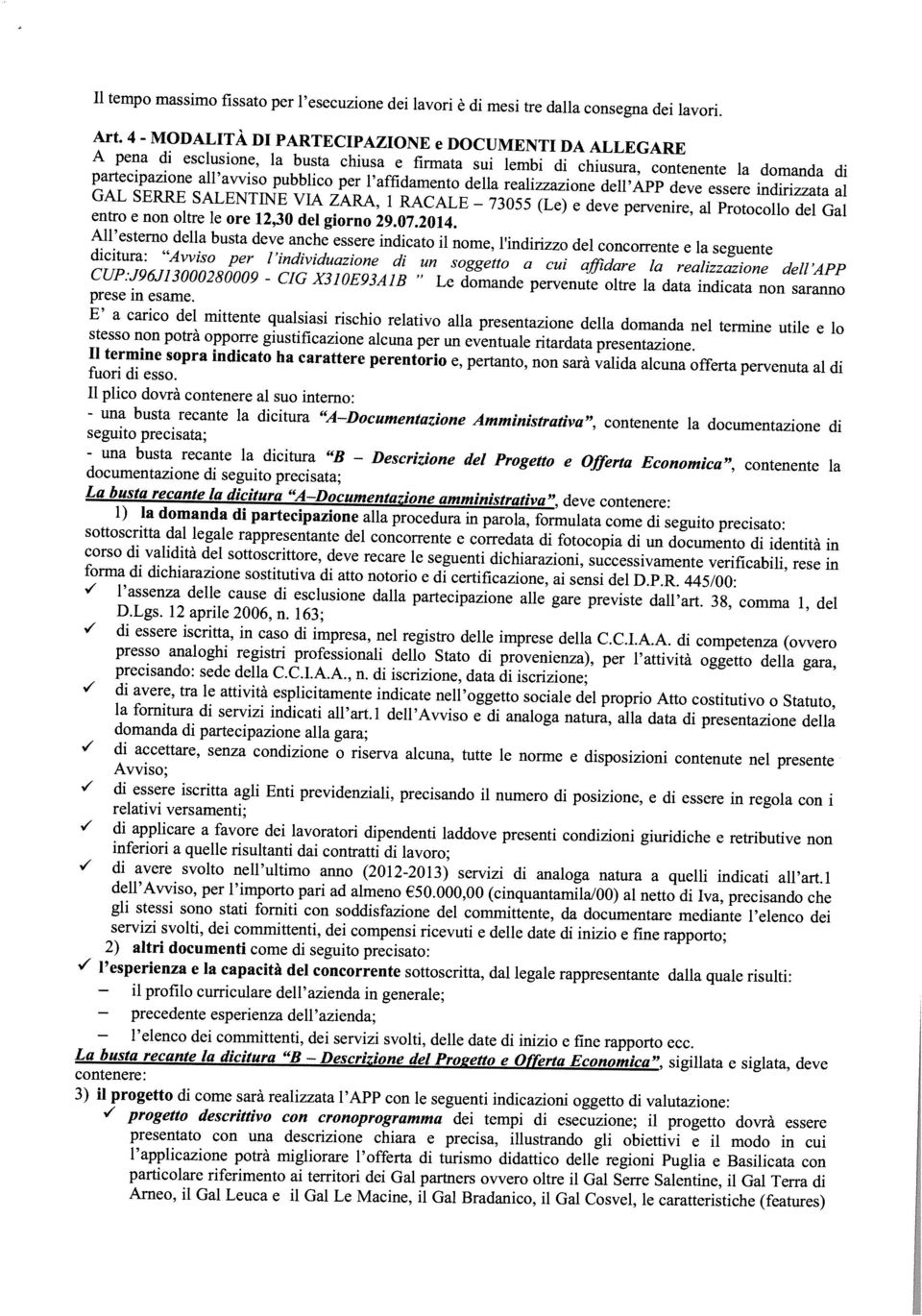 affidamento della realizzazione deil APP deve essere indirizzata al All esterno della busta deve anche essere indicato il nome, l indirizzo del concorrente e la seguente A pena di esclusione, la