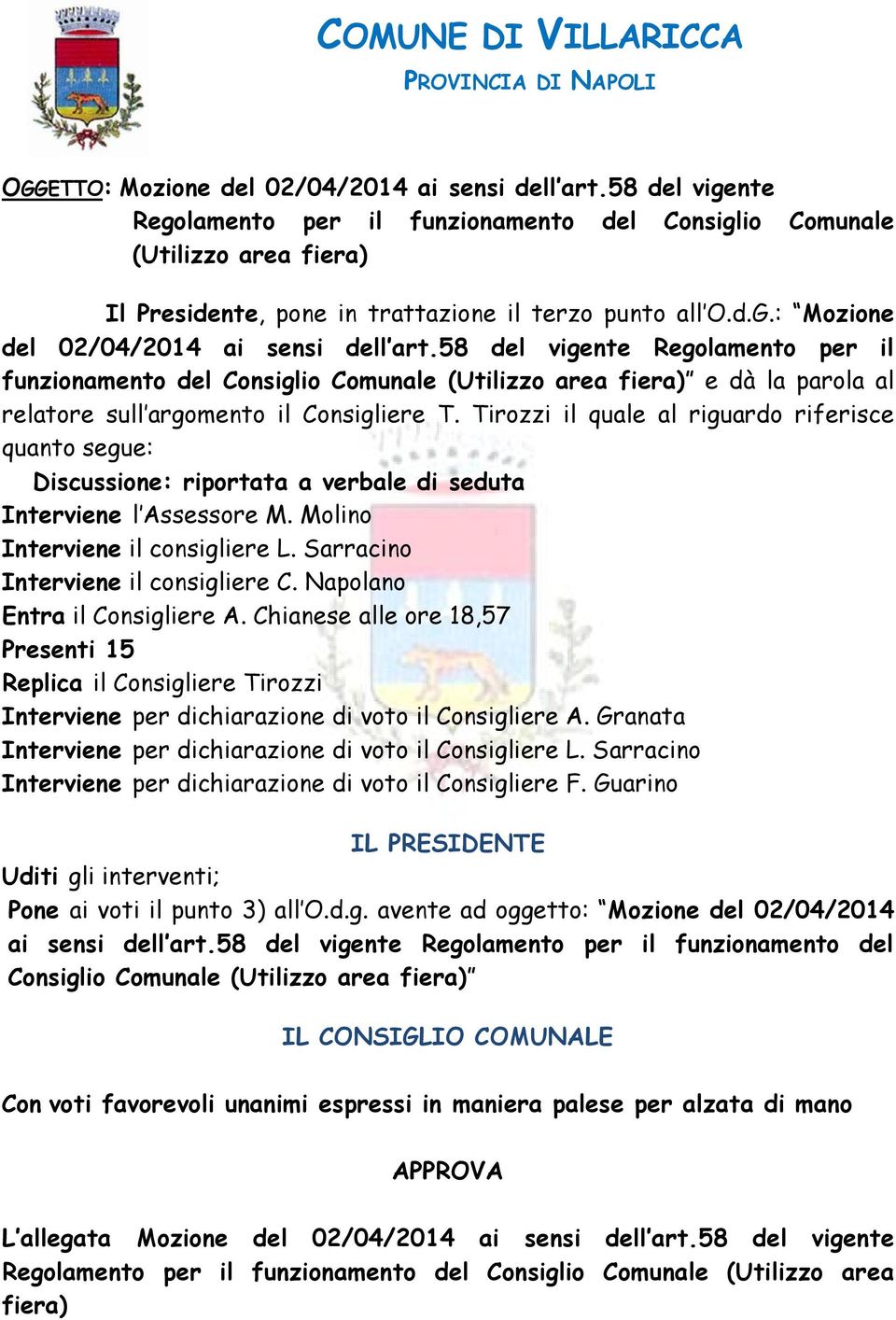 58 del vigente Regolamento per il funzionamento del Consiglio Comunale (Utilizzo area fiera) e dé la parola al relatore sull argomento il Consigliere T.