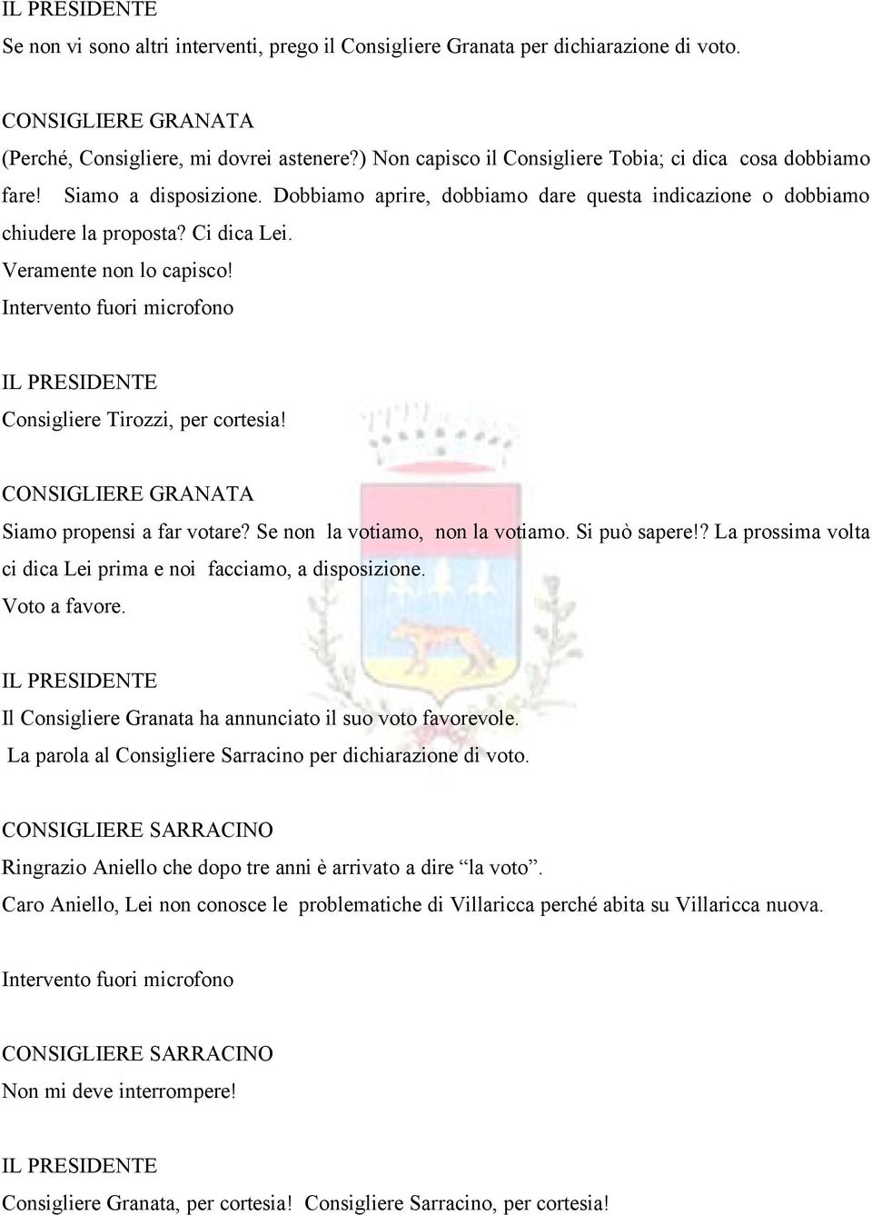 Veramente non lo capisco! Intervento fuori microfono Consigliere Tirozzi, per cortesia! CONSIGLIERE GRANATA Siamo propensi a far votare? Se non la votiamo, non la votiamo. Si puñ sapere!