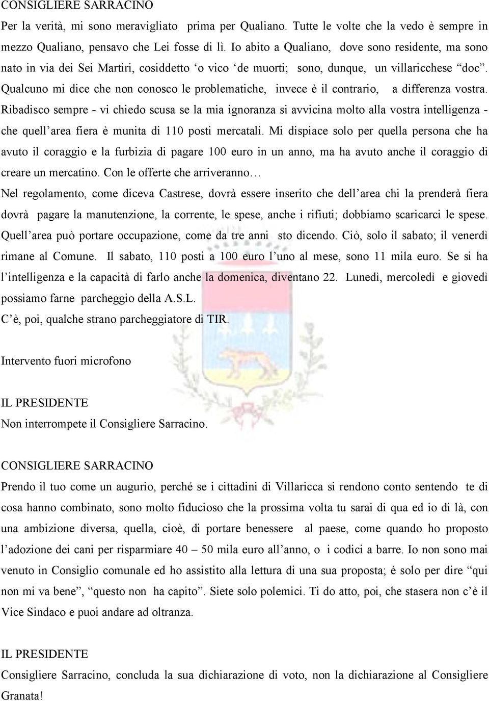 Qualcuno mi dice che non conosco le problematiche, invece Å il contrario, a differenza vostra.