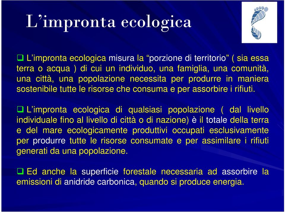 L impronta ecologica di qualsiasi popolazione ( dal livello individuale fino al livello di città o di nazione) è il totale della terra e del mare ecologicamente produttivi