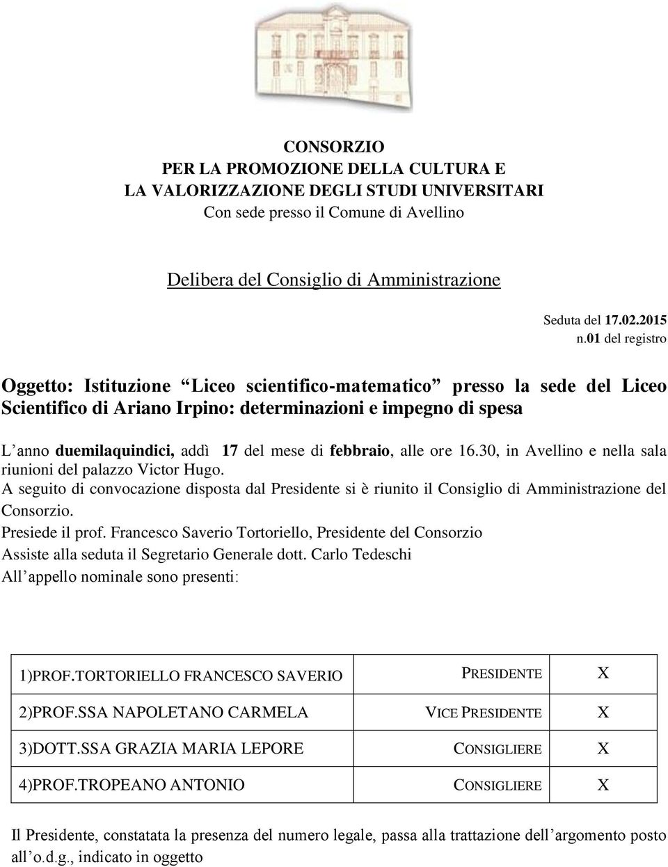 febbraio, alle ore 16.30, in Avellino e nella sala riunioni del palazzo Victor Hugo. A seguito di convocazione disposta dal Presidente si è riunito il Consiglio di Amministrazione del Consorzio.