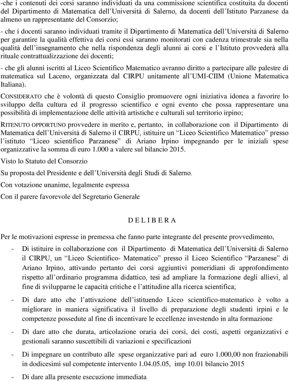 monitorati con cadenza trimestrale sia nella qualità dell insegnamento che nella rispondenza degli alunni ai corsi e l Istituto provvederà alla rituale contrattualizzazione dei docenti; - che gli