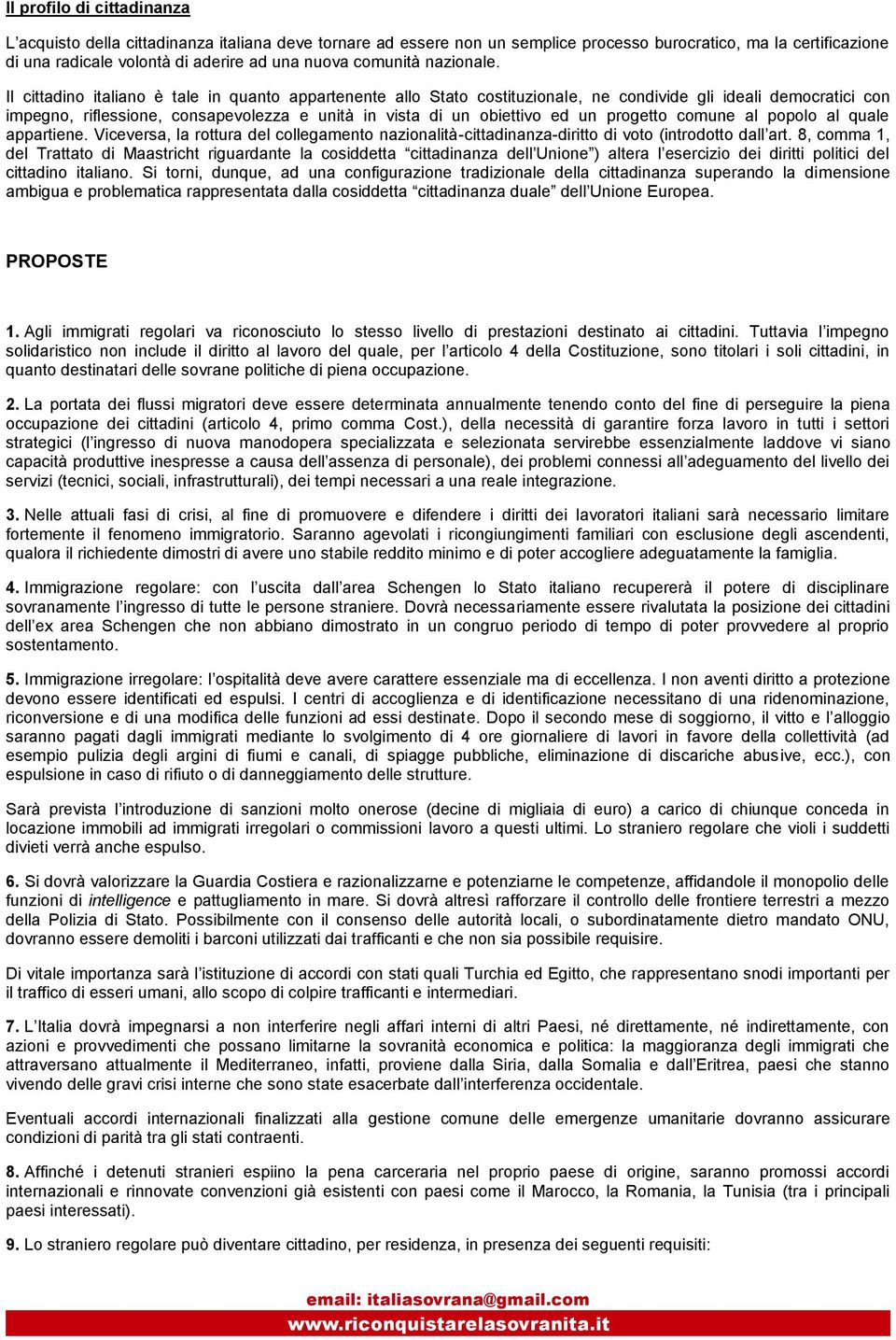 Il cittadino italiano è tale in quanto appartenente allo Stato costituzionale, ne condivide gli ideali democratici con impegno, riflessione, consapevolezza e unità in vista di un obiettivo ed un