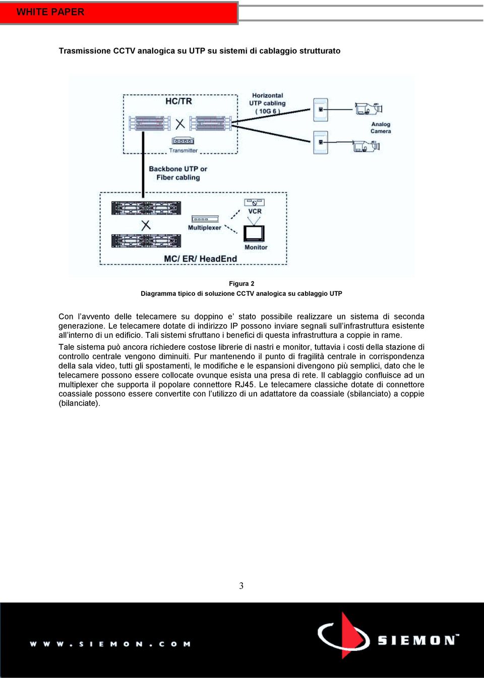 Tali sistemi sfruttano i benefici di questa infrastruttura a coppie in rame.