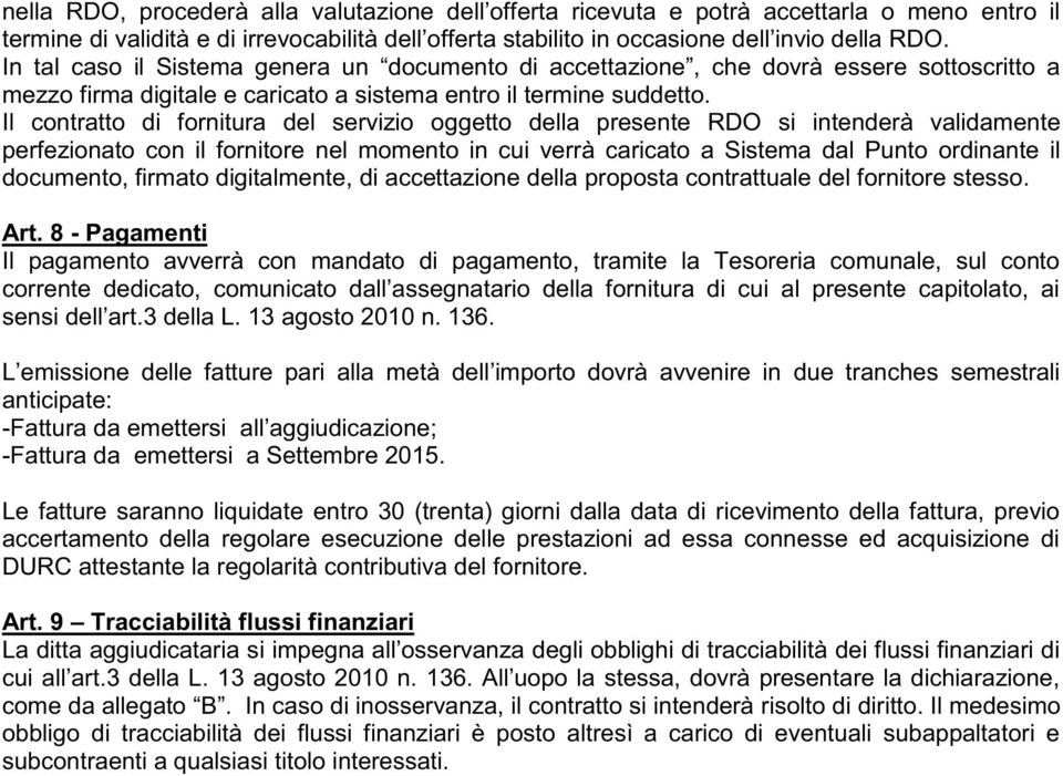 Il contratto di fornitura del servizio oggetto della presente RDO si intenderà validamente perfezionato con il fornitore nel momento in cui verrà caricato a Sistema dal Punto ordinante il documento,