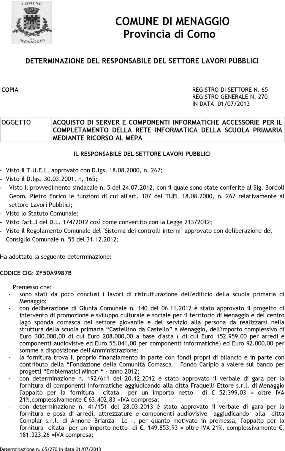 SETTORE LAVORI PUBBLICI - Visto il T.U.E.L. approvato con D.lgs. 18.08.2000, n. 267; - Visto il D.lgs. 30.03.2001, n, 165; - Visto il provvedimento sindacale n. 5 del 24.07.