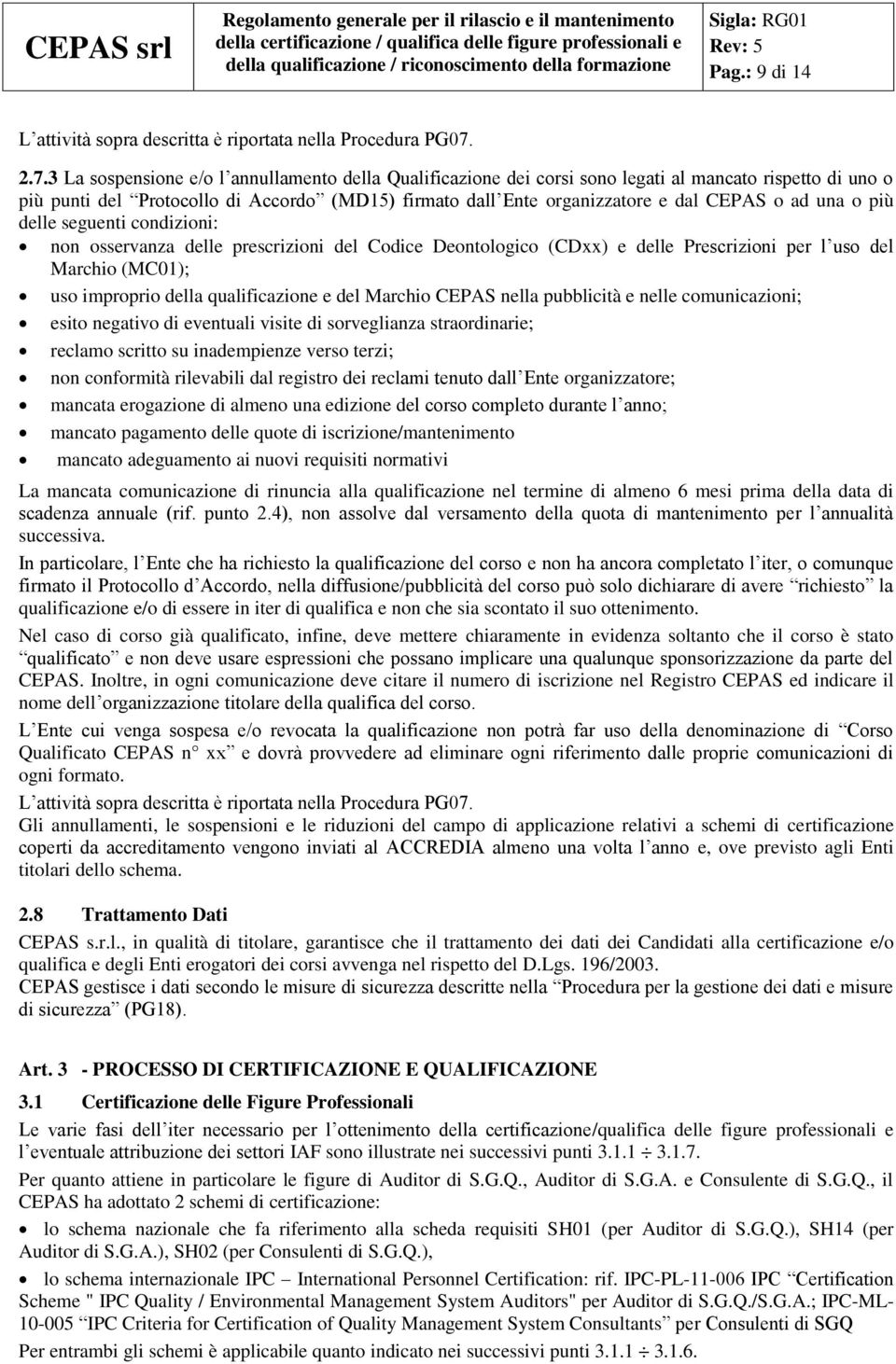 o ad una o più delle seguenti condizioni: non osservanza delle prescrizioni del Codice Deontologico (CDxx) e delle Prescrizioni per l uso del Marchio (MC01); uso improprio della qualificazione e del