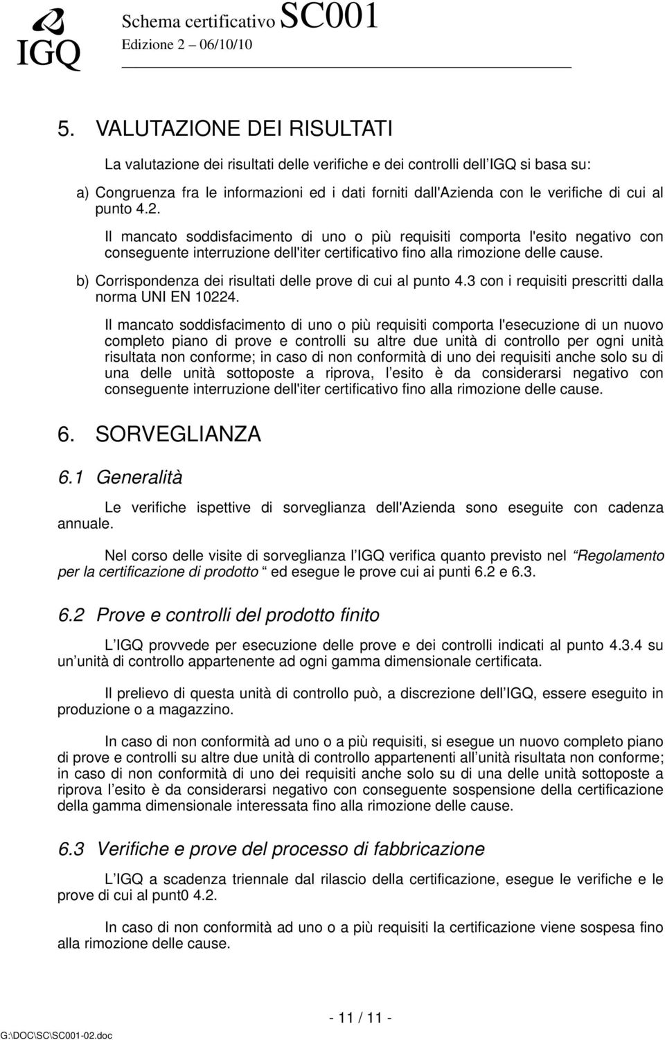 b) Corrispondenza dei risultati delle prove di cui al punto 4.3 con i requisiti prescritti dalla norma UNI EN 10224.