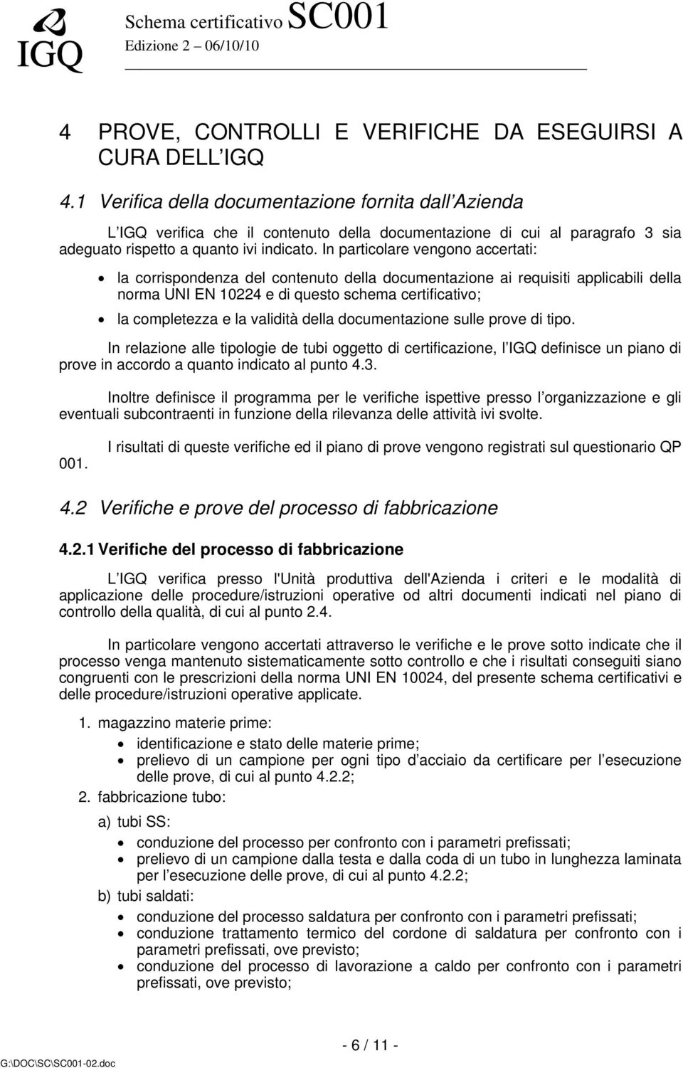 In particolare vengono accertati: la corrispondenza del contenuto della documentazione ai requisiti applicabili della norma UNI EN 10224 e di questo schema certificativo; la completezza e la validità